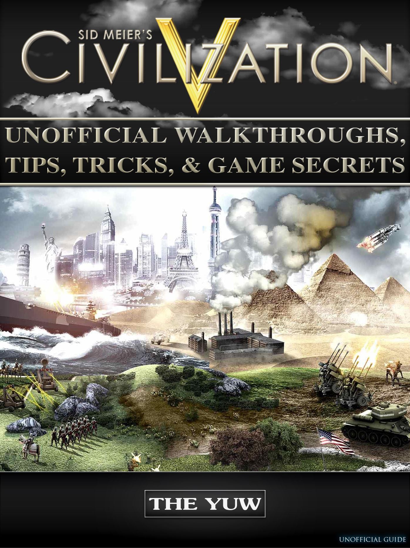 Civilization V Unofficial Walkthroughs, Tips, Tricks, & Game Secrets: Beat your Opponents & Get Tons of Resources!