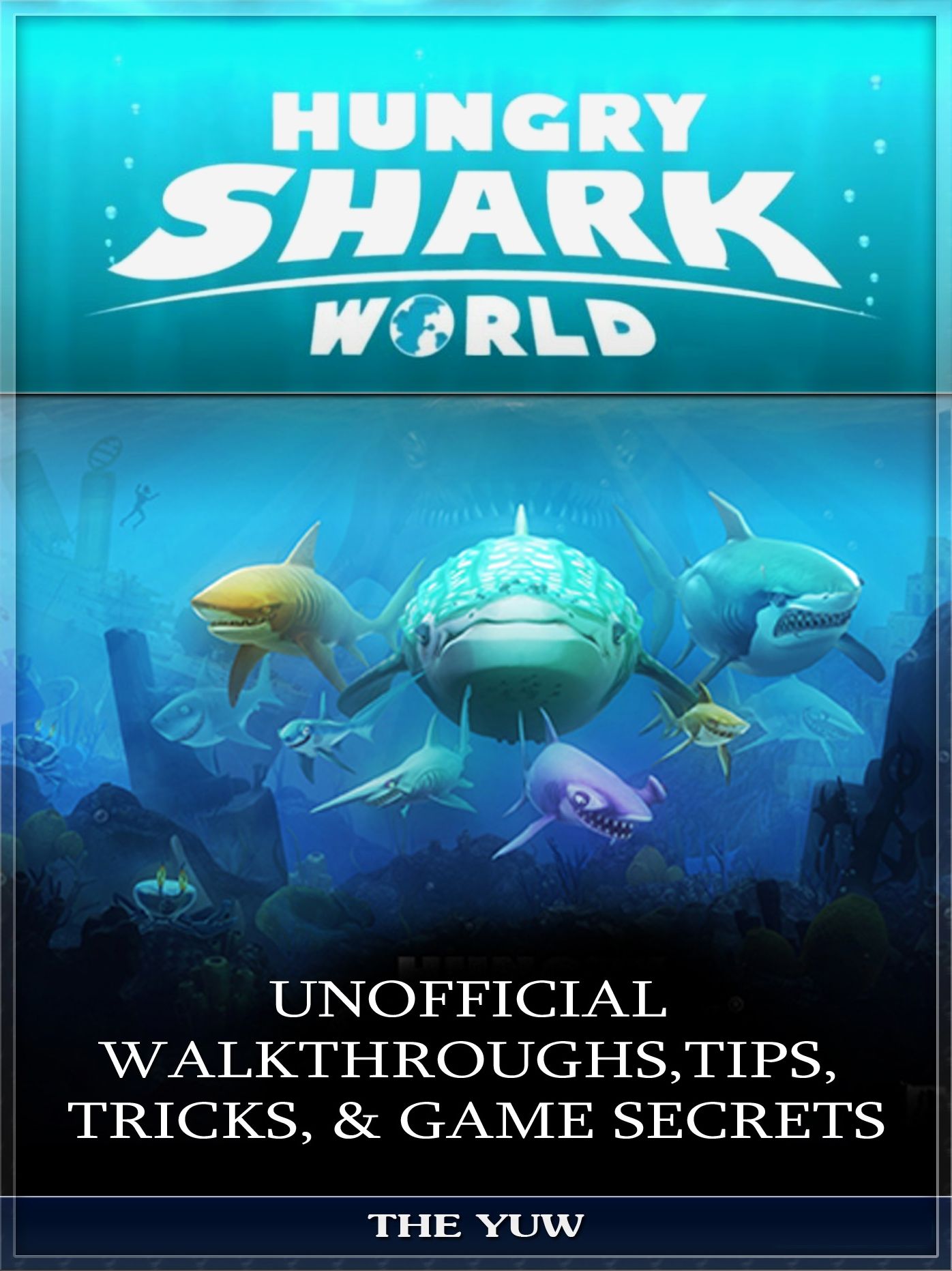 Hungry Shark World Unofficial Walkthroughs, Tips, Tricks, & Game Secrets