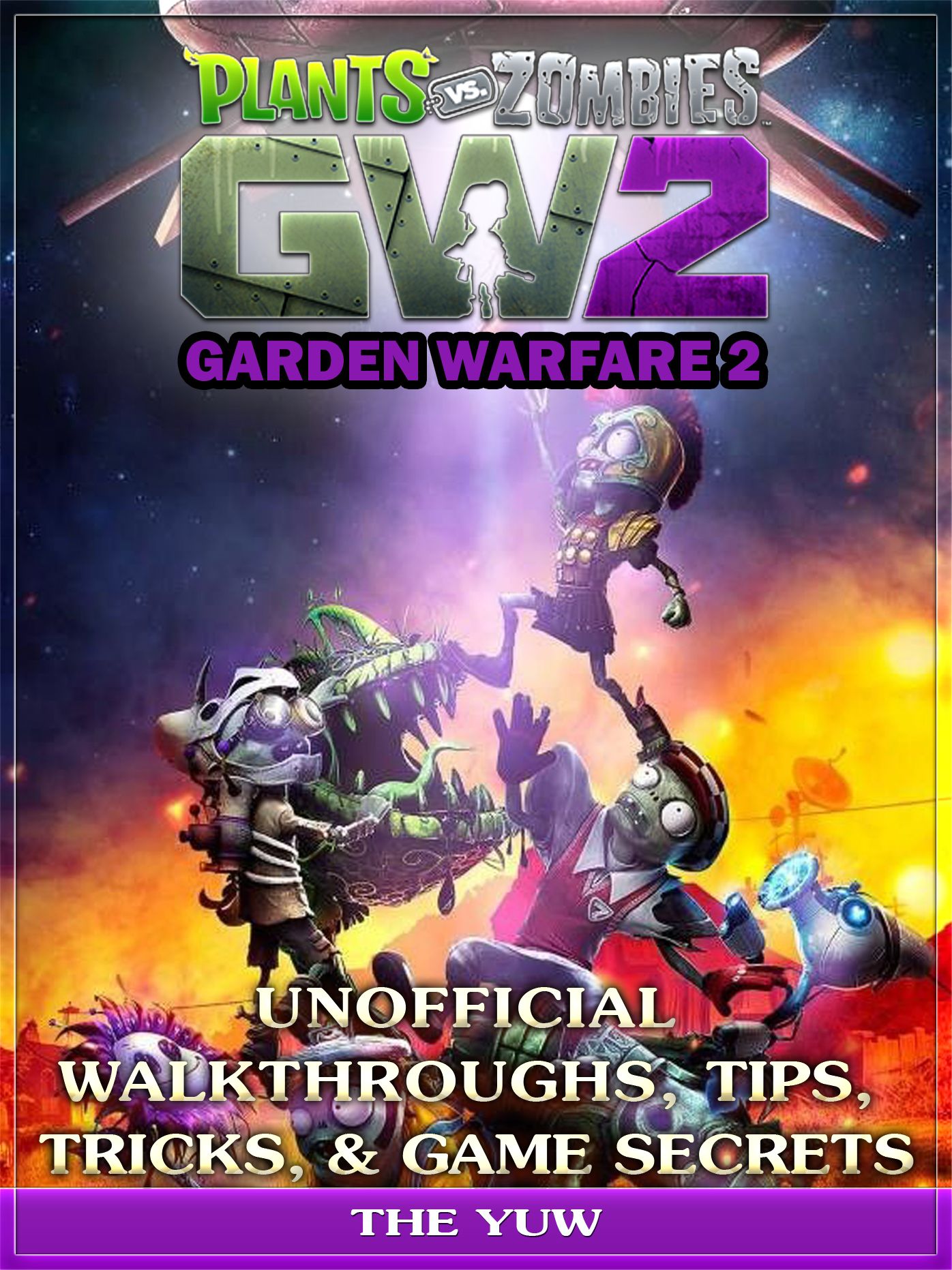 Plants Vs Zombies Garden Warfare 2 Unofficial Walkthroughs, Tips, Tricks, & Game Secrets