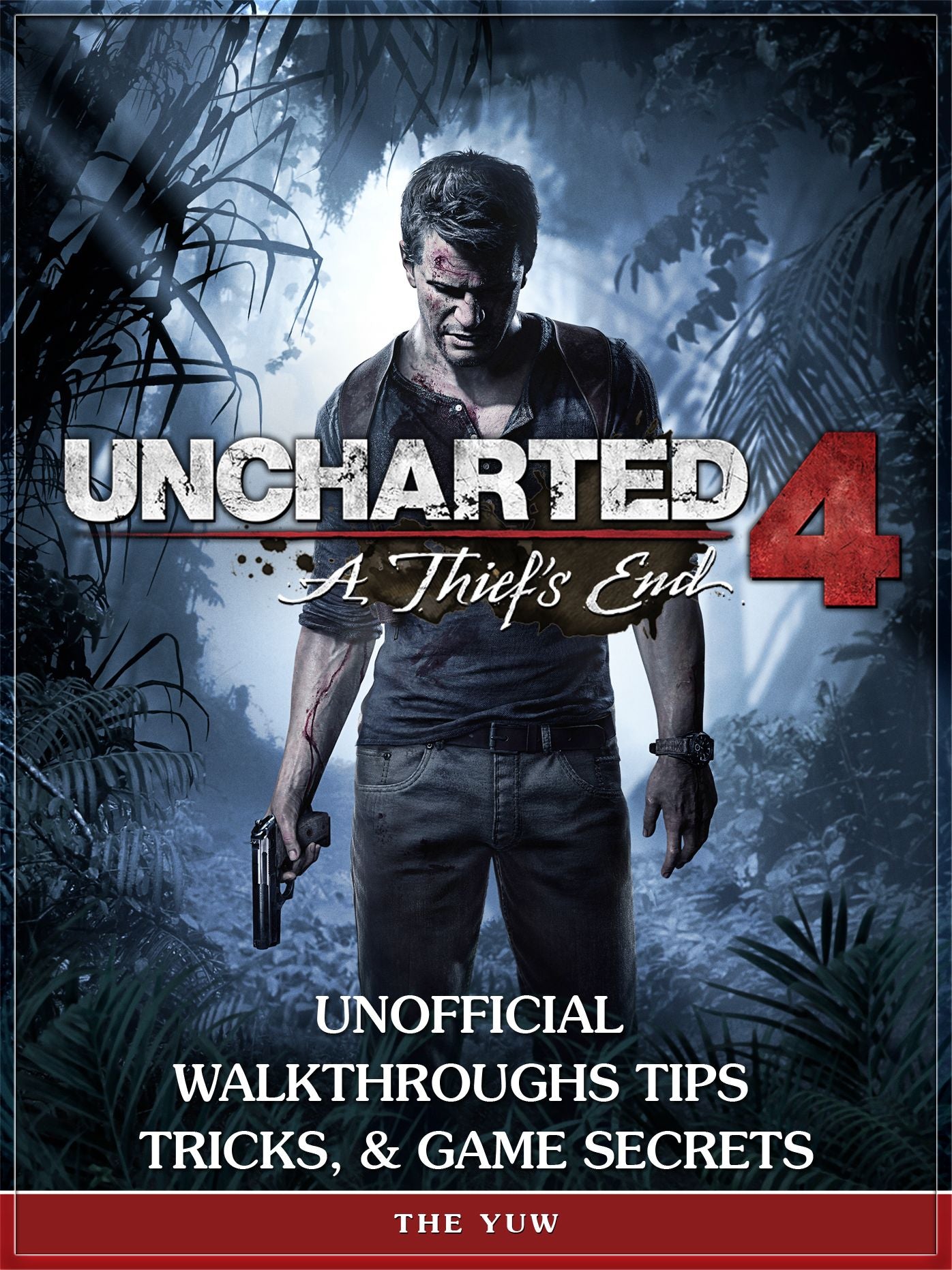 Uncharted 4 a Thiefs End Unofficial Walkthroughs Tips Tricks, & Game Secrets