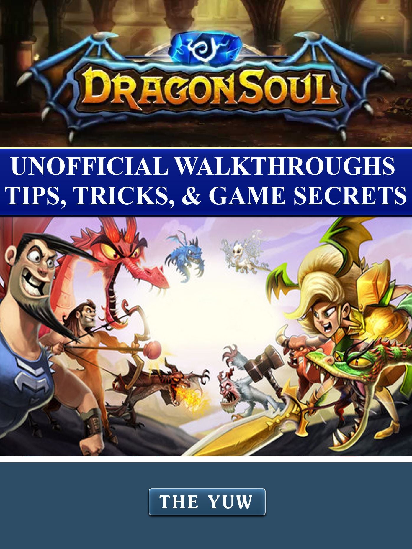 Dragon Soul Unofficial Walkthroughs Tips, Tricks, & Game Secrets
