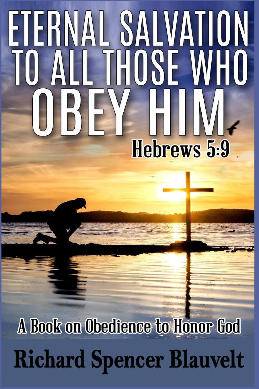 Eternal Salvation to All Those Who Obey Him Hebrews 5: 9: A Book on Christian Obedience to Honor God