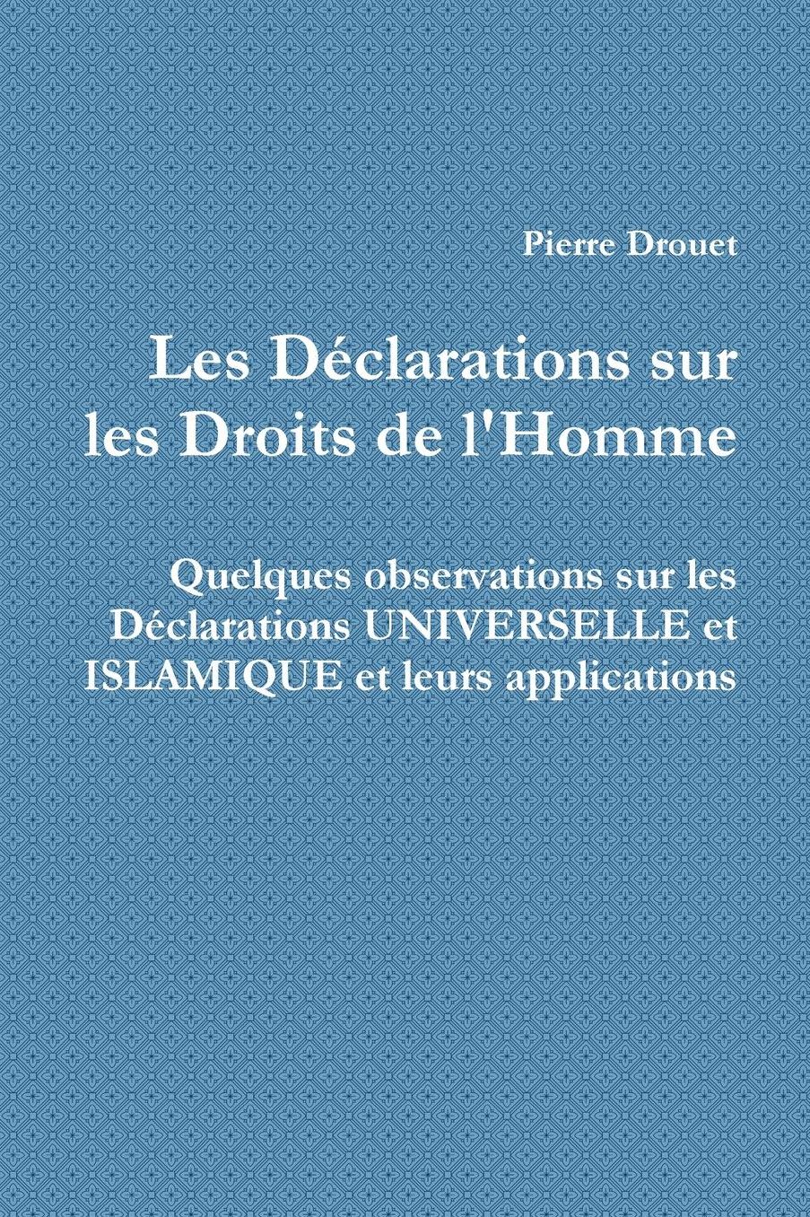 Les Déclarations sur les Droits de l'Homme quelques observations sur les Déclarations UNIVERSELLE et ISLAMIQUE et leurs applications