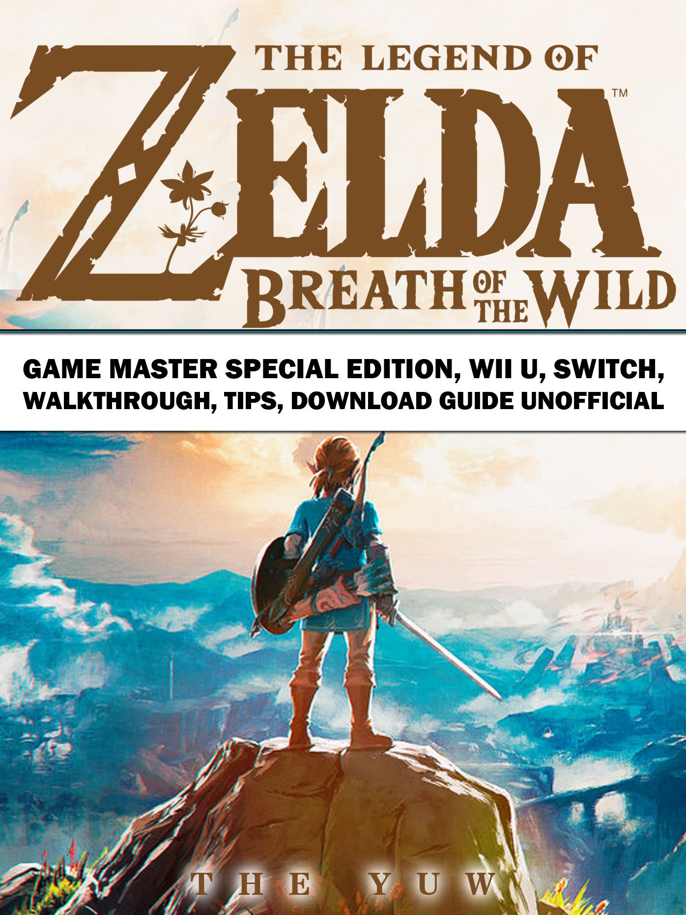 The Legend of Zelda Breath of the Wild Game Master Special Edition, Wii U, Switch, Walkthrough, Tips, Download Guide Unofficial: Beat your Opponents & the Game!