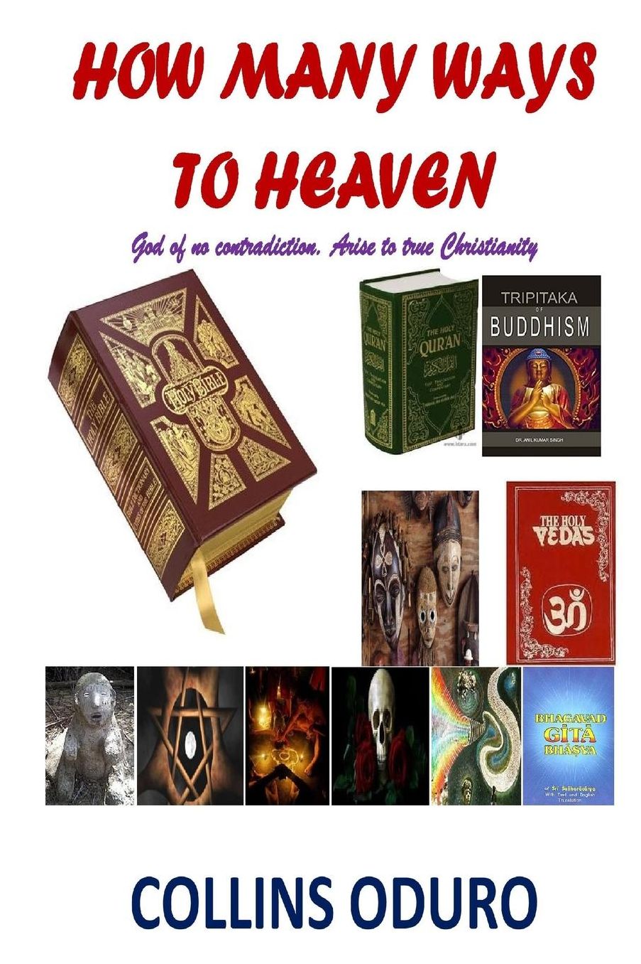 How Many Ways To Heaven: God of No Contradiction. Arise to True Christianity