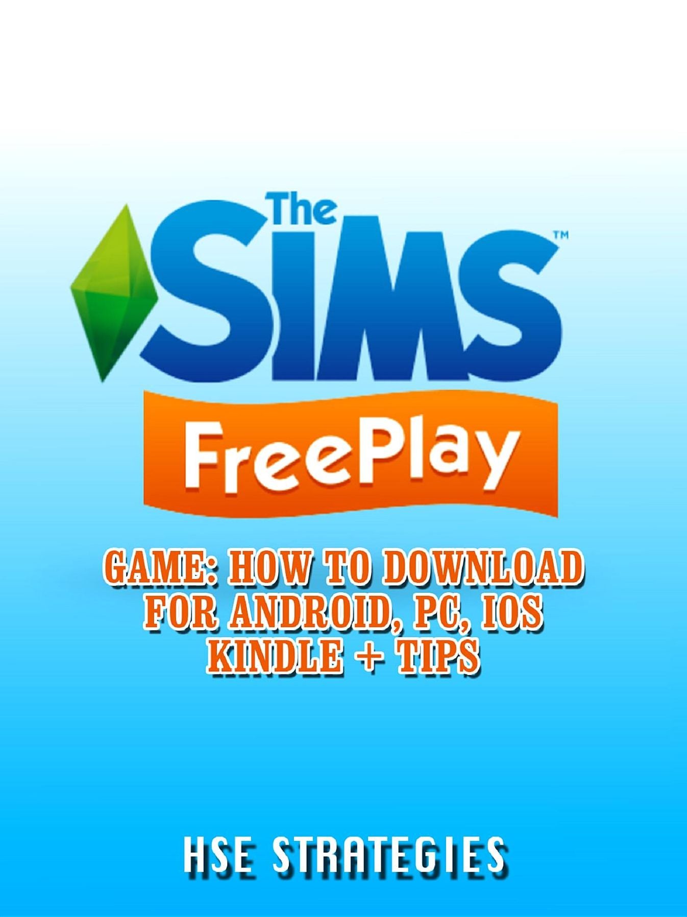 The Sims Freeplay Game: How to Download for Android, PC, iOS Kindle + Tips