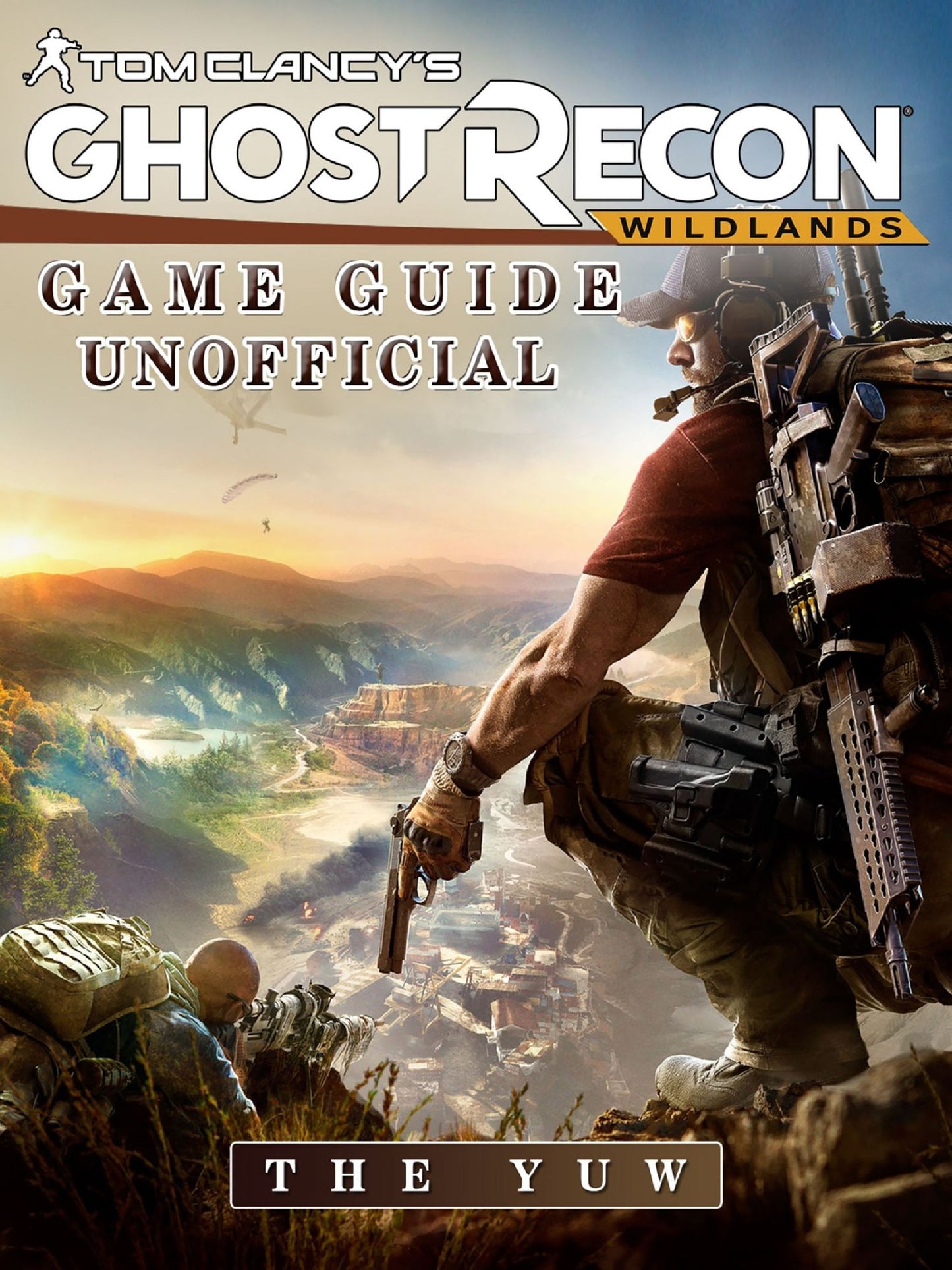 Tom Clancys Ghost Recon Wildlands Game Guide Unofficial: Beat your Opponents & the Game!