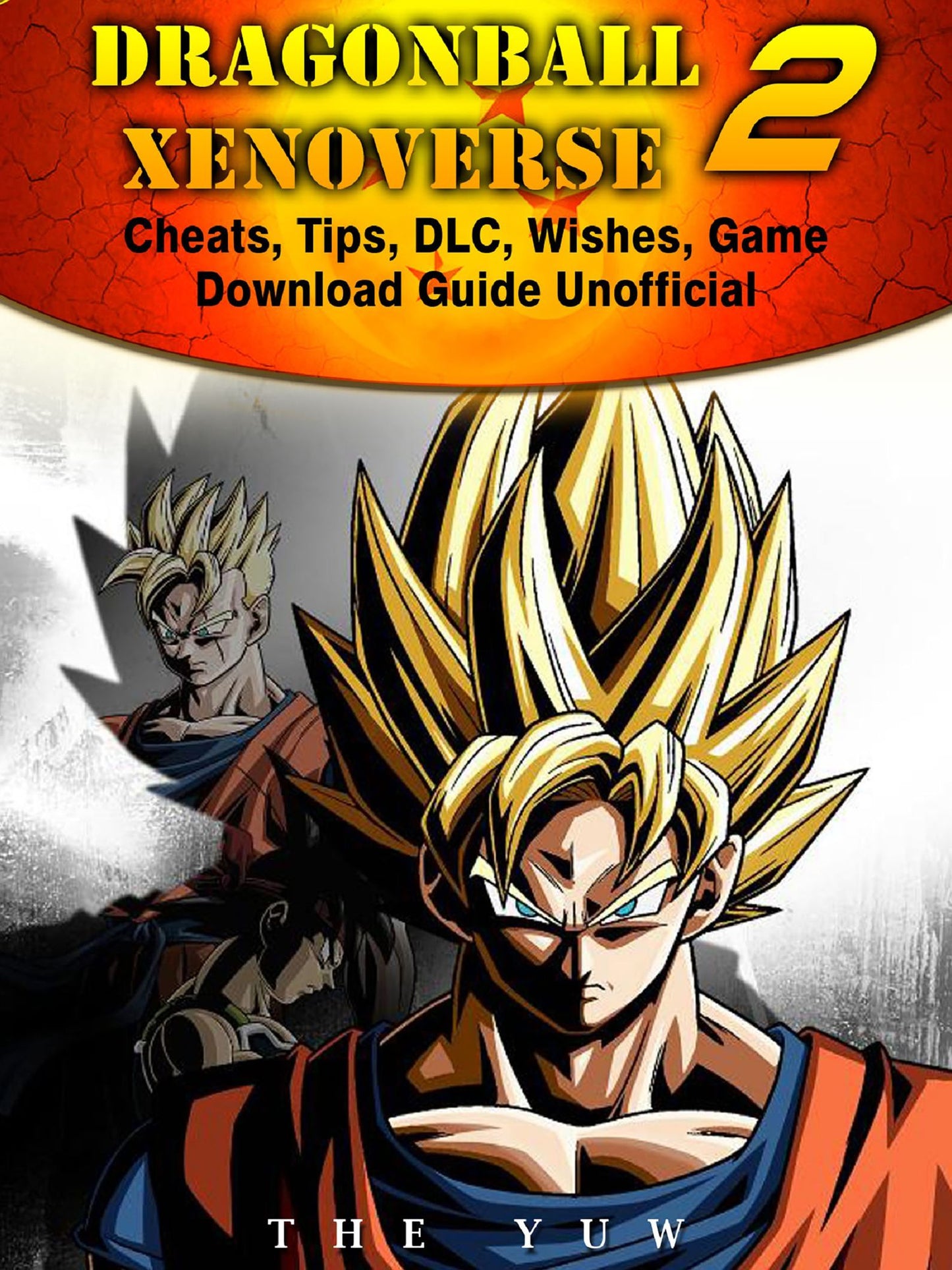 Dragonball Xenoverse 2 Cheats, Tips, DLC, Wishes, Game Download Guide Unofficial: Beat your Opponents & the Game!