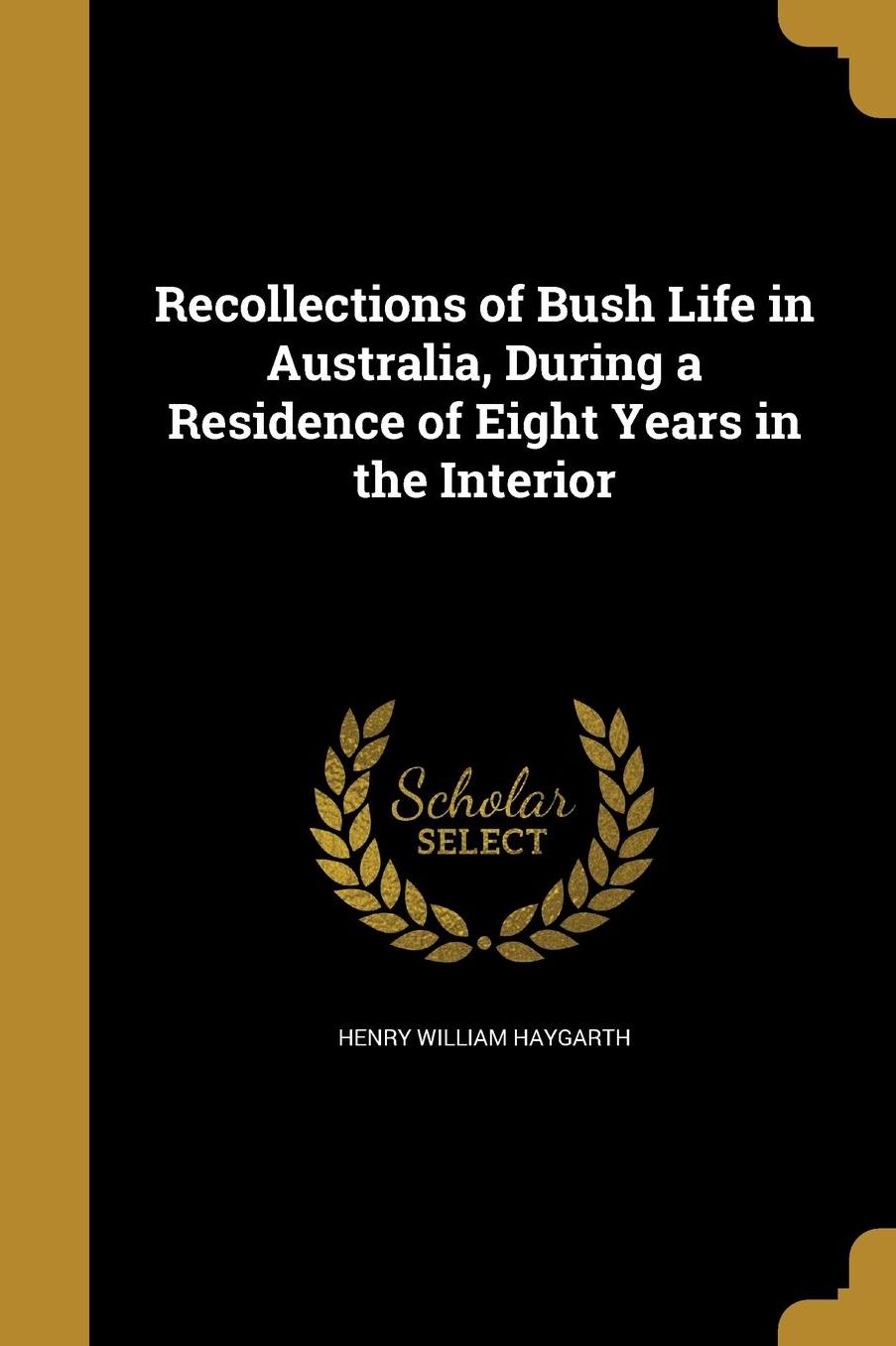 Recollections of Bush Life in Australia, During a Residence of Eight Years in the Interior