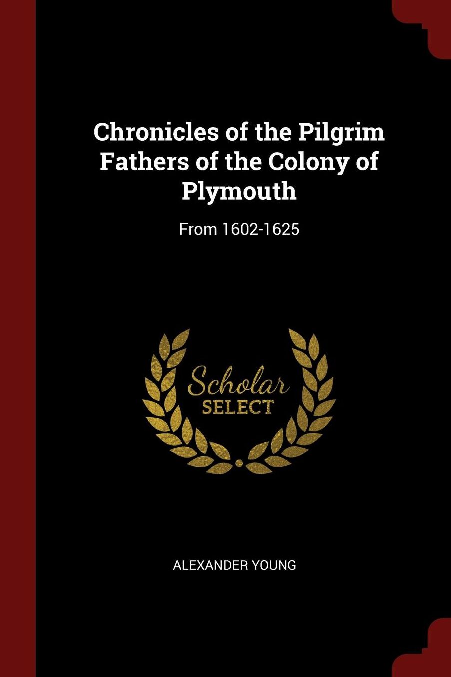 Chronicles of the Pilgrim Fathers of the Colony of Plymouth: From 1602-1625