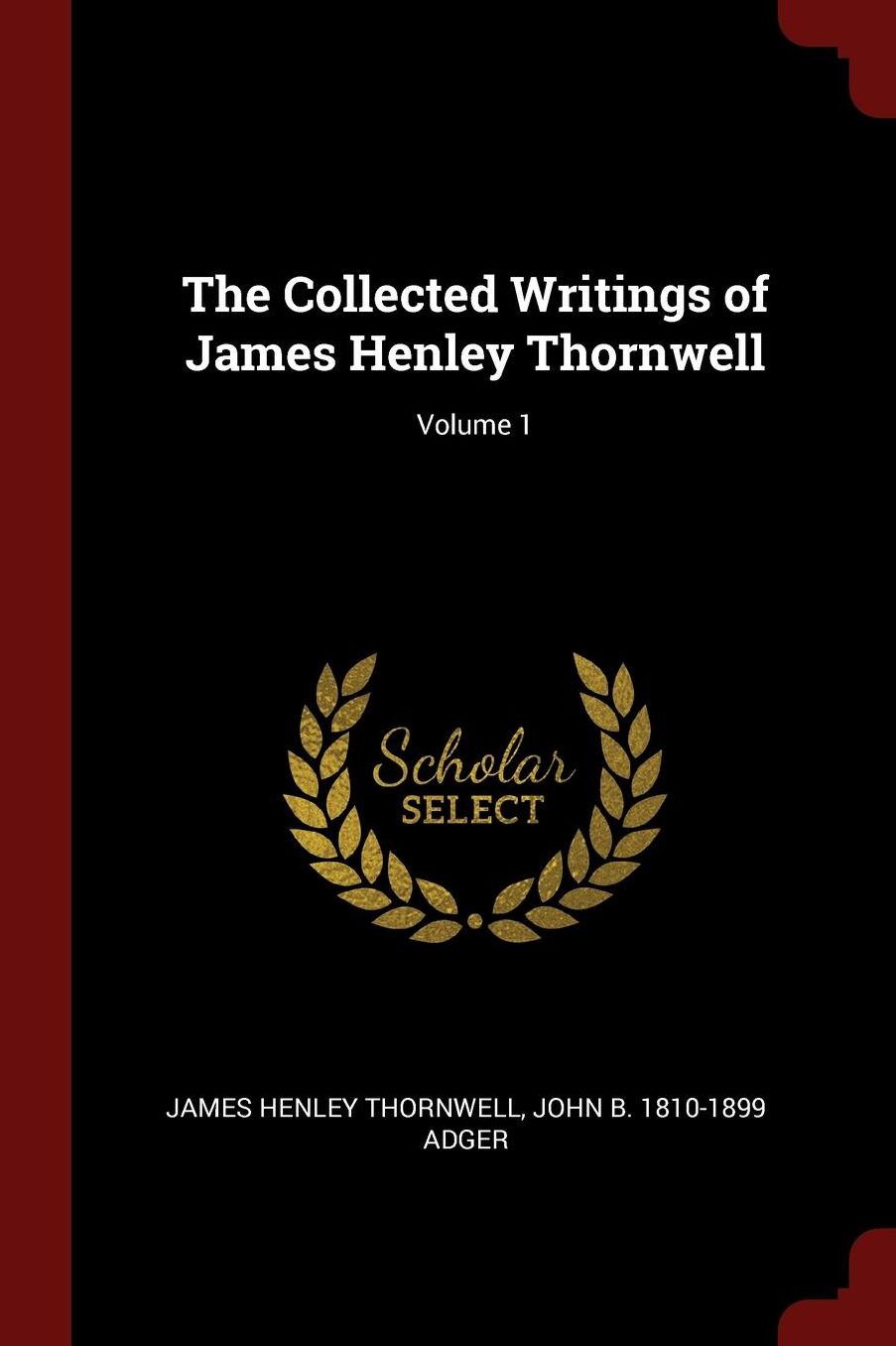 The Collected Writings of James Henley Thornwell; Volume 1
