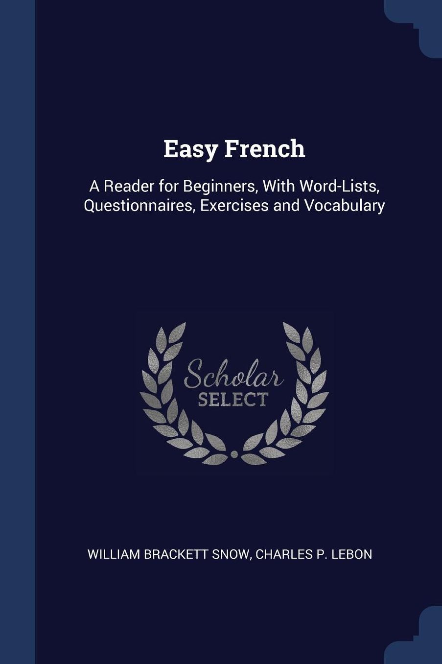 Easy French: A Reader for Beginners, With Word-Lists, Questionnaires, Exercises and Vocabulary