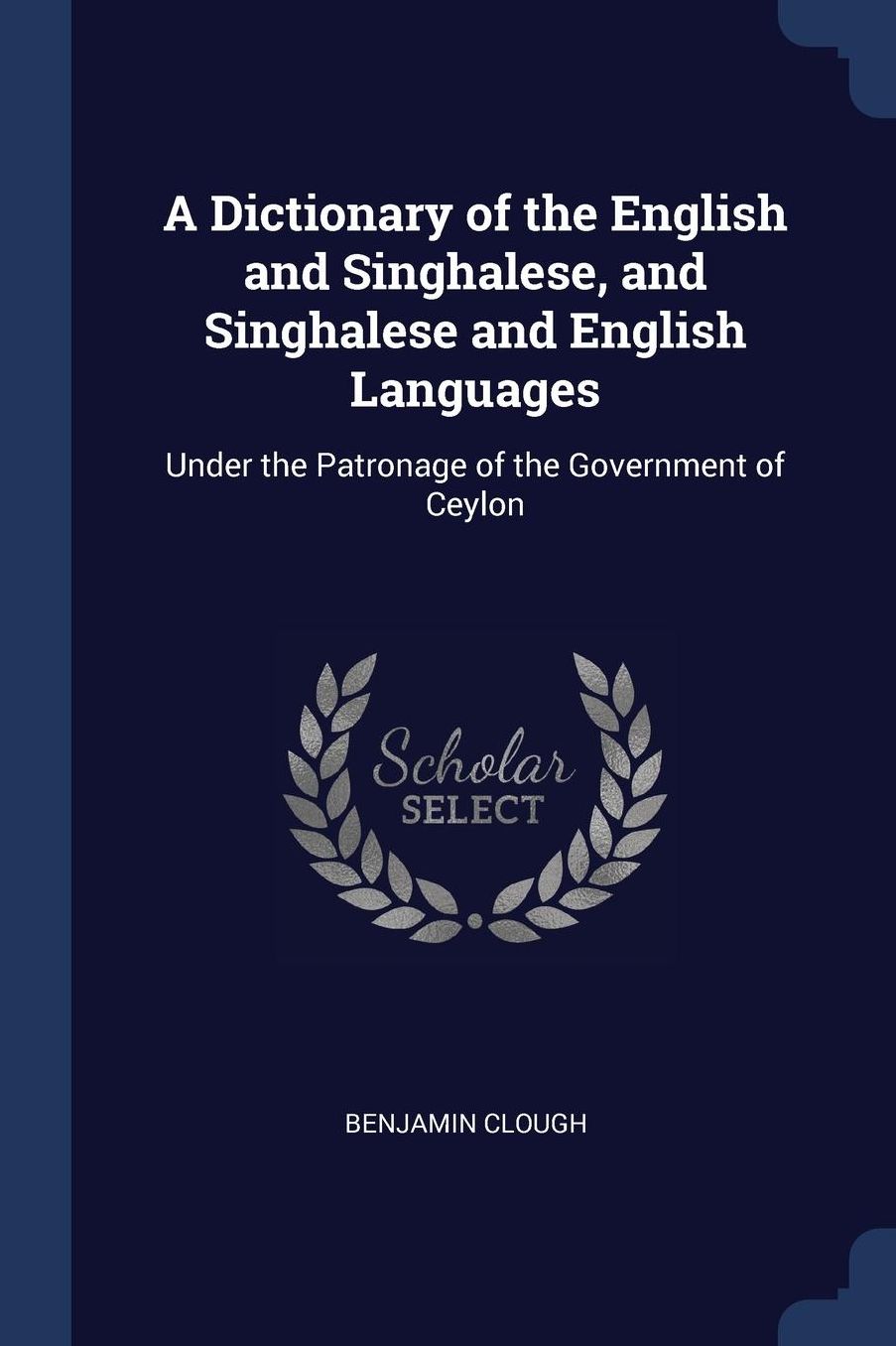 A Dictionary of the English and Singhalese, and Singhalese and English Languages: Under the Patronage of the Government of Ceylon