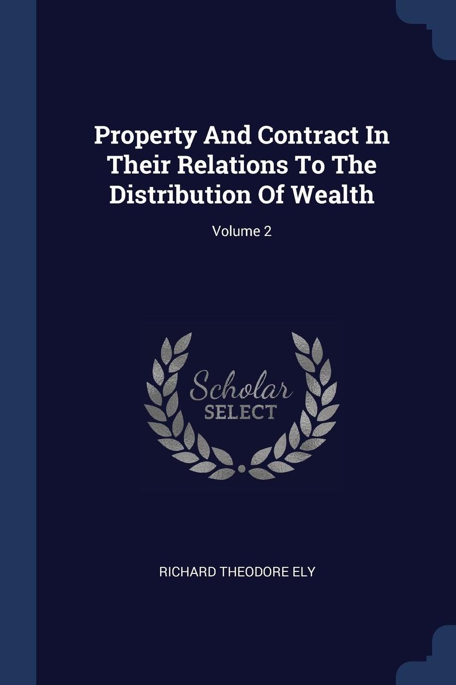 Property And Contract In Their Relations To The Distribution Of Wealth; Volume 2