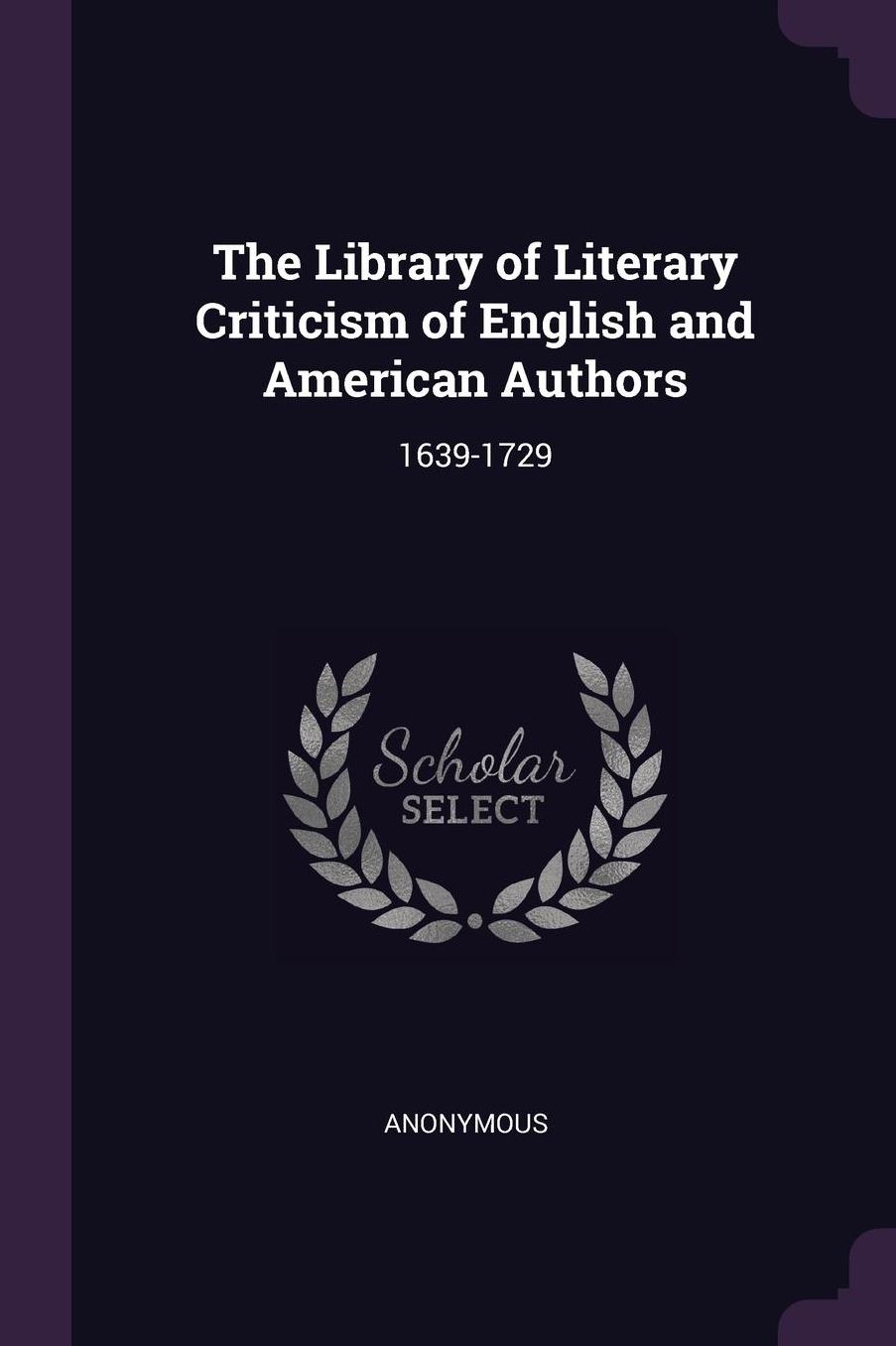 The Library of Literary Criticism of English and American Authors: 1639-1729