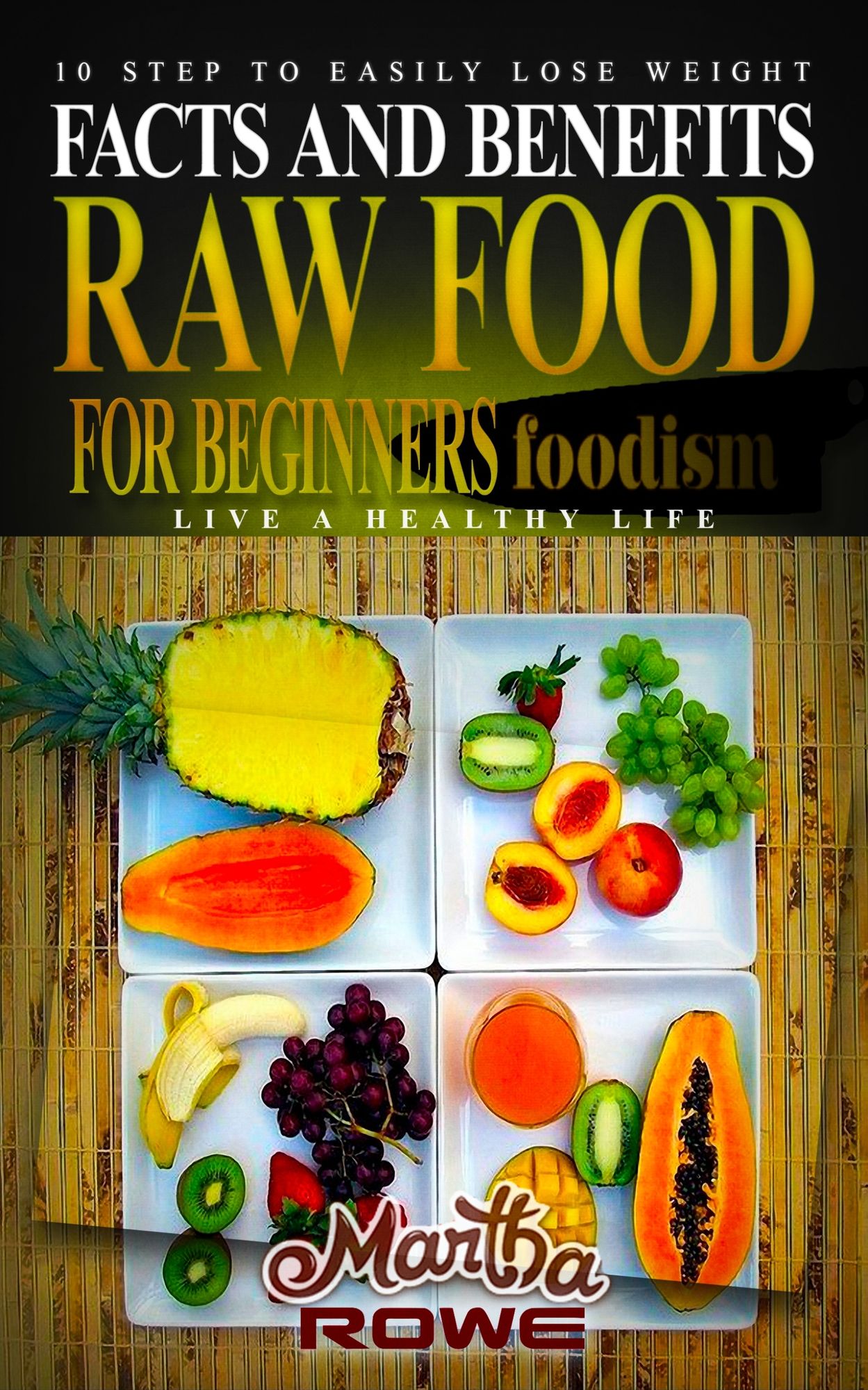 Raw Food for Beginners: Facts and Benefits (Live a Healthy Life): 10 Step to Easily Lose Weight: Raw Food Diet, How to Lose Weight Fast, Vegan Recipes, Healthy Living