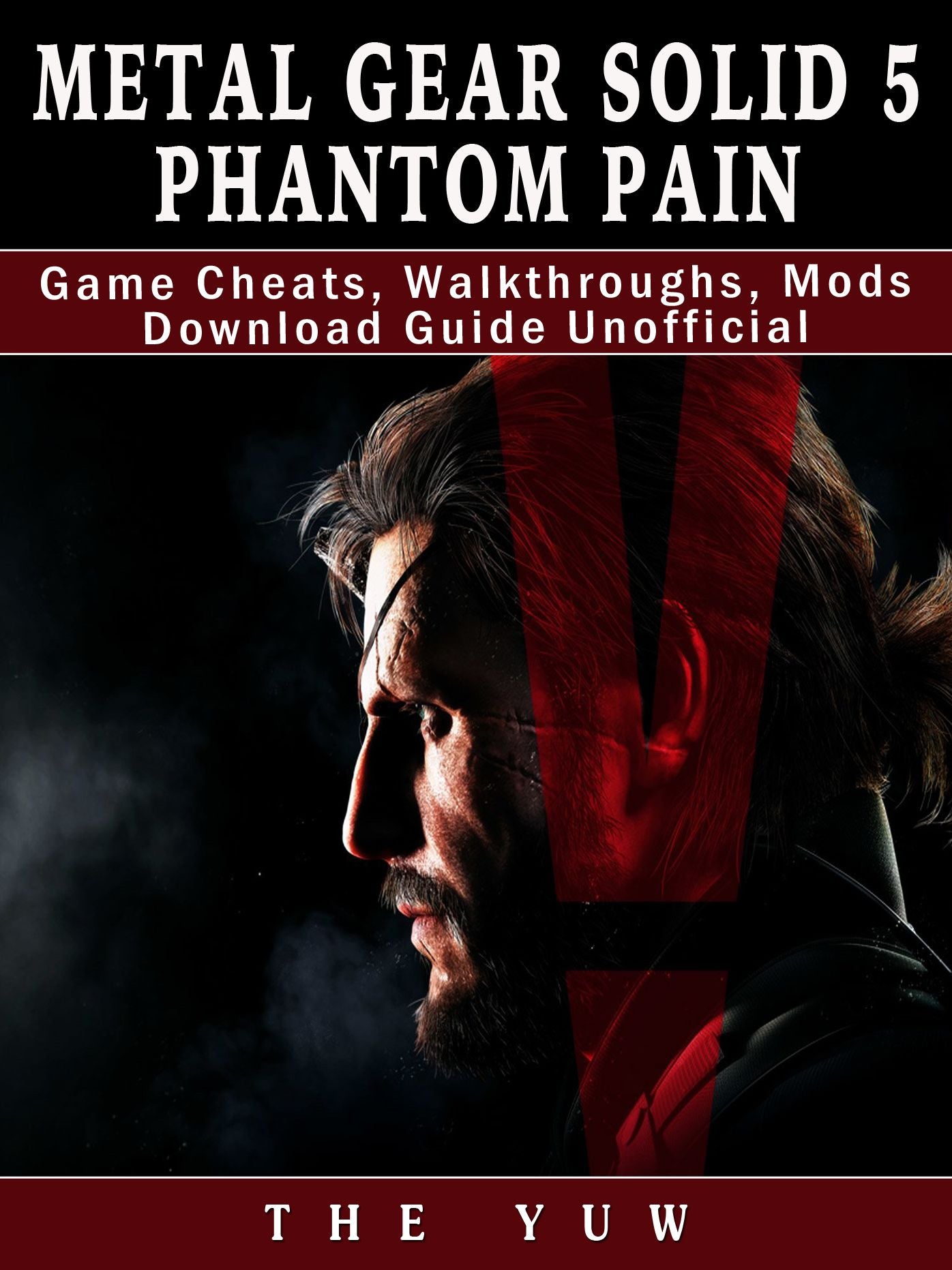 Metal Gear Solid 5 Phantom Pain Game Cheats, Walkthroughs, Mods Download Guide Unofficial: Beat your Opponents & the Game!