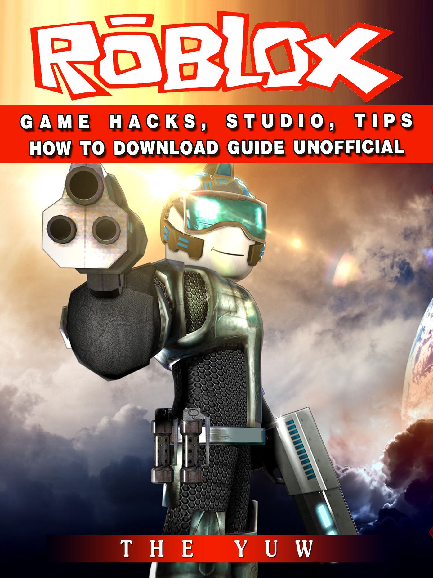 Roblox Game Hacks, Studio, Tips How to Download Guide Unofficial: Beat your Opponents & the Game!