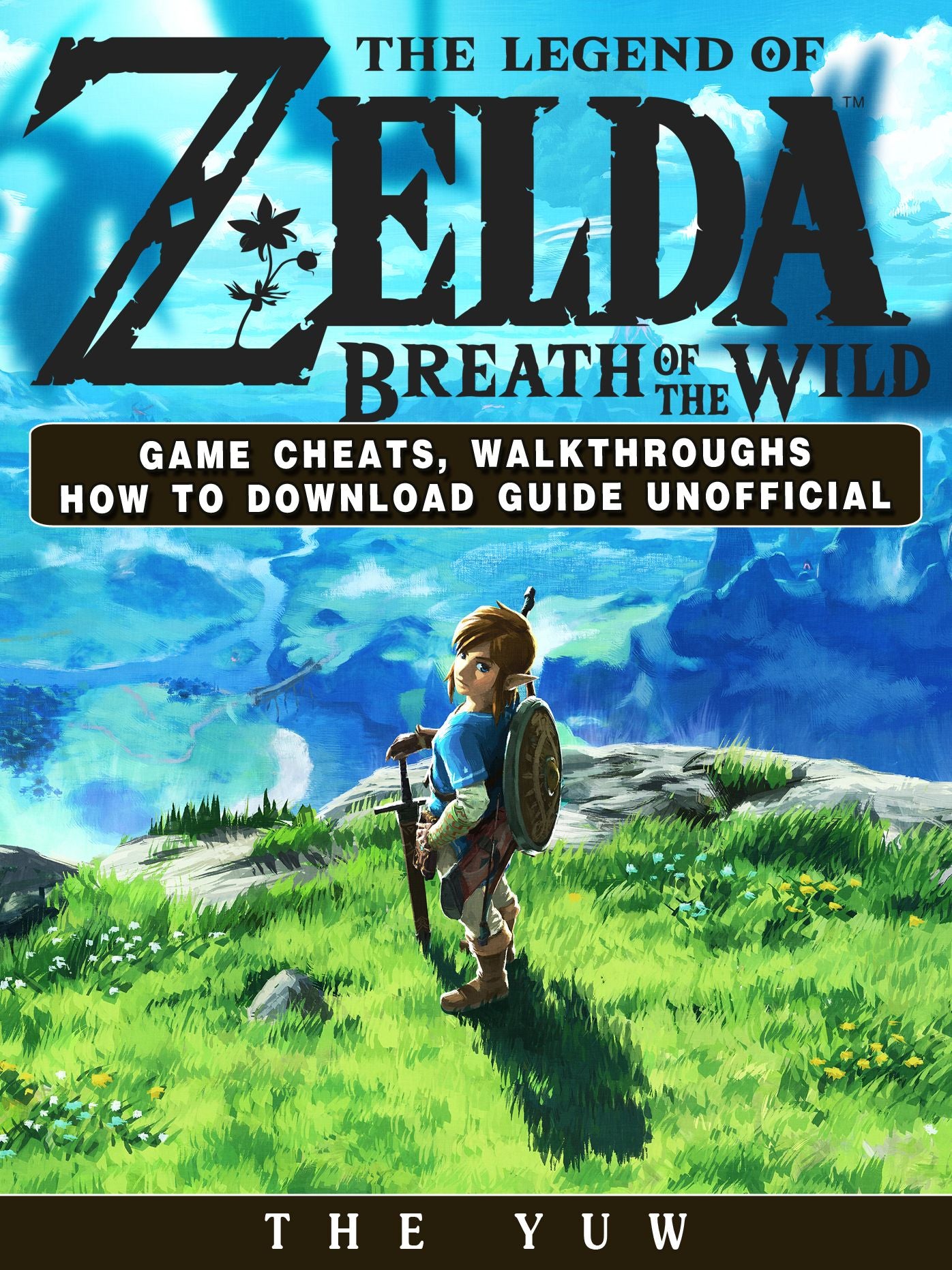 The Legend of Zelda Breath of the Wild Game Cheats, Walkthroughs How to Download Guide Unofficial: Beat your Opponents & the Game!