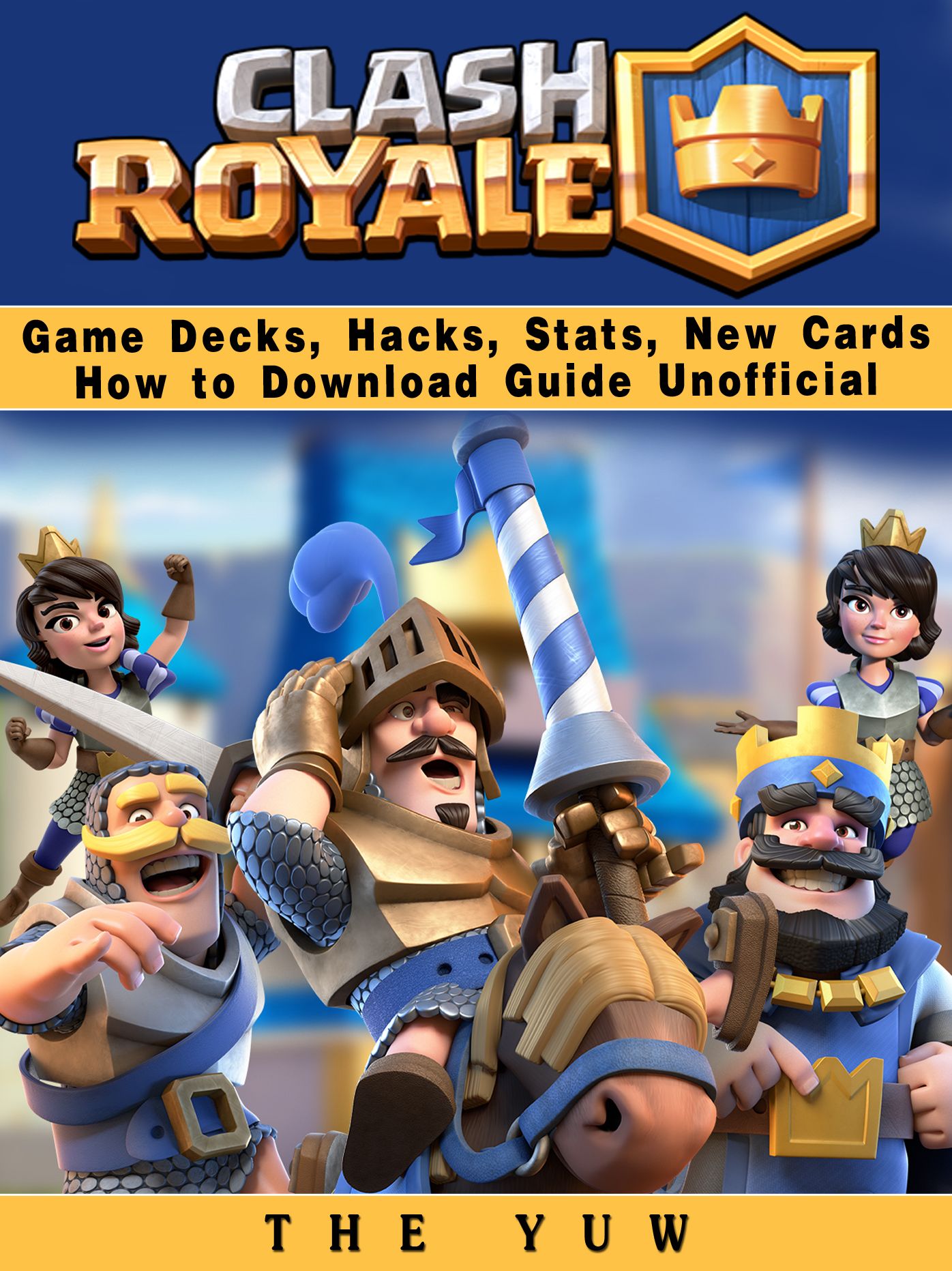 Clash Royale Game Decks, Hacks, Stats, New Cards How to Download Guide Unofficial: Beat your Opponents & the Game!