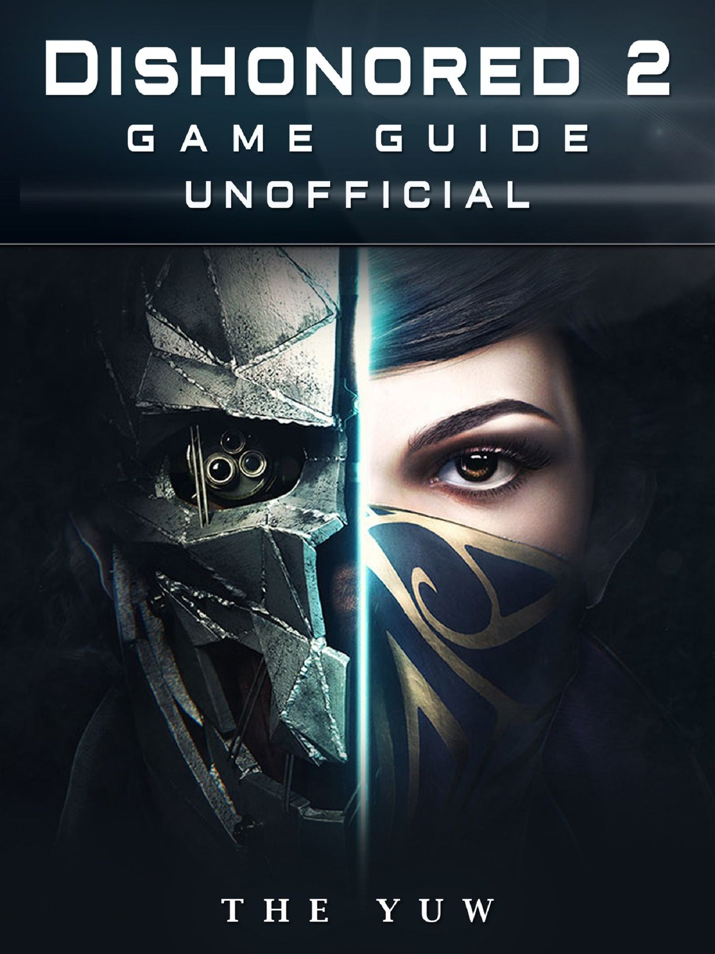 Dishonored 2 Game Guide Unofficial: Beat your Opponents & the Game!