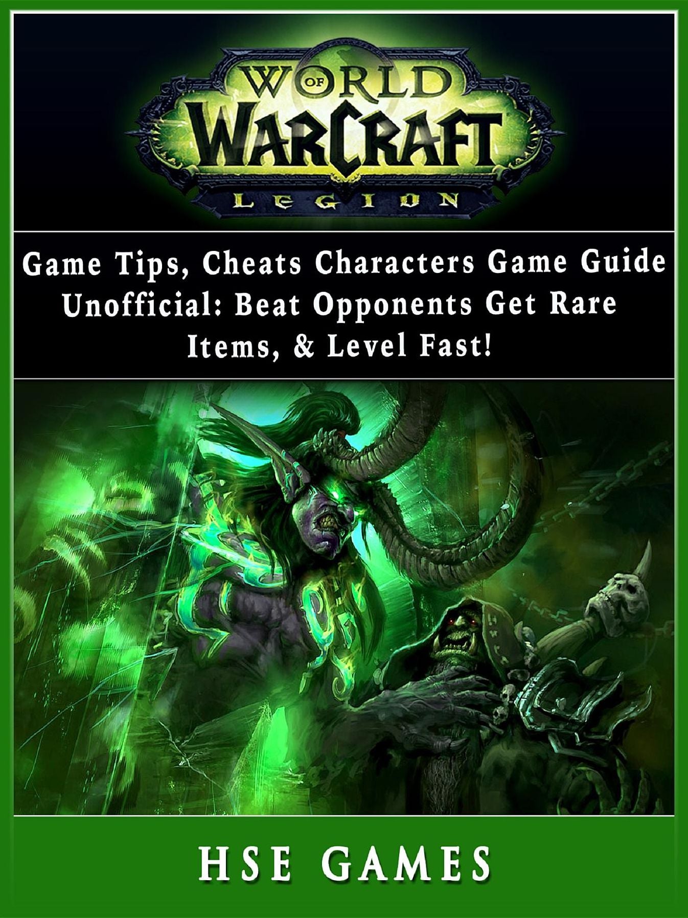 World of Warcraft Legion Game Tips, Cheats, Characters, Game Guide Unofficial: Beat Opponents, Get Rare Items, & Level Fast!