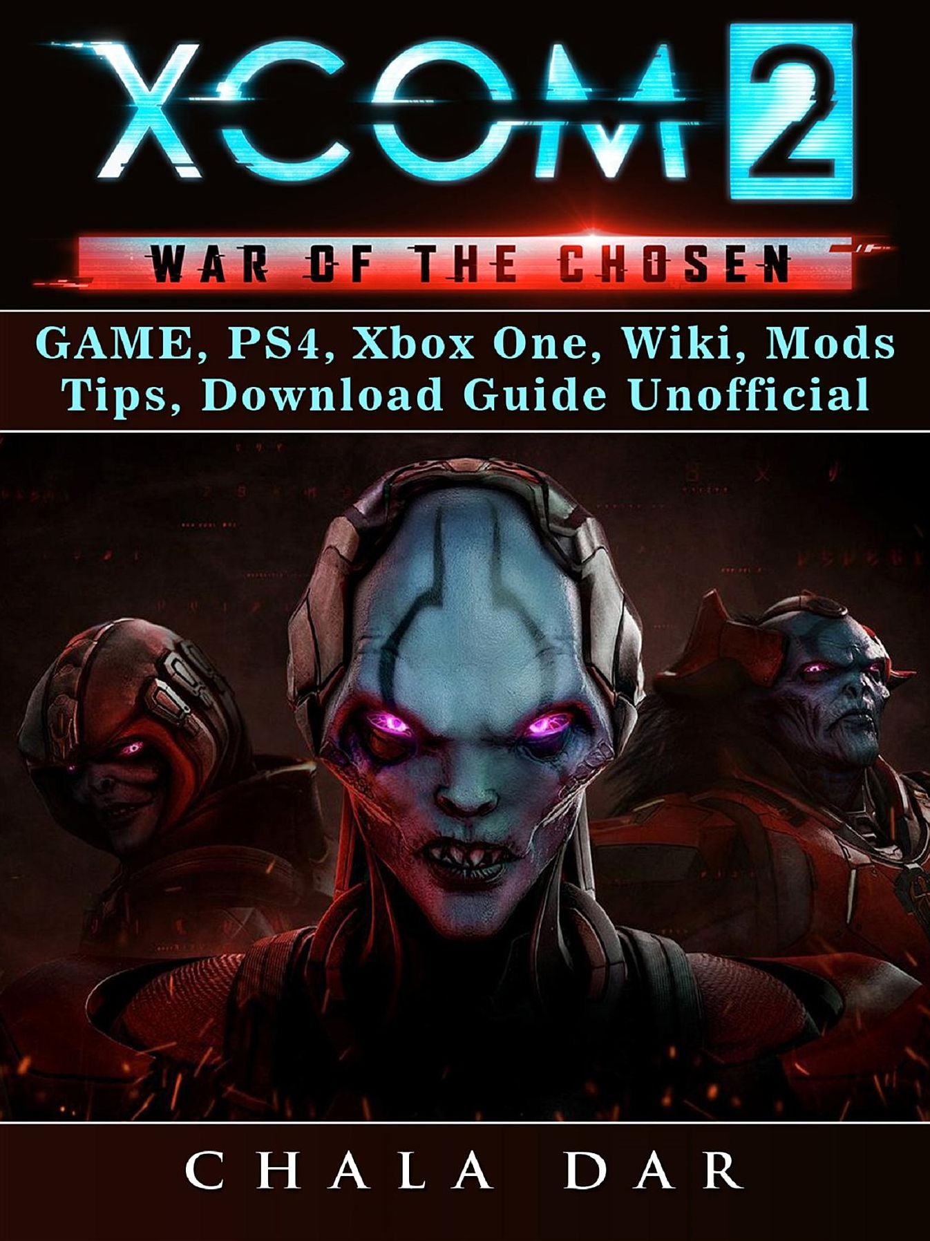 Xcom 2 War of The Chosen Game, PS4, Xbox One, Wiki, Mods, Tips, Download Guide Unofficial