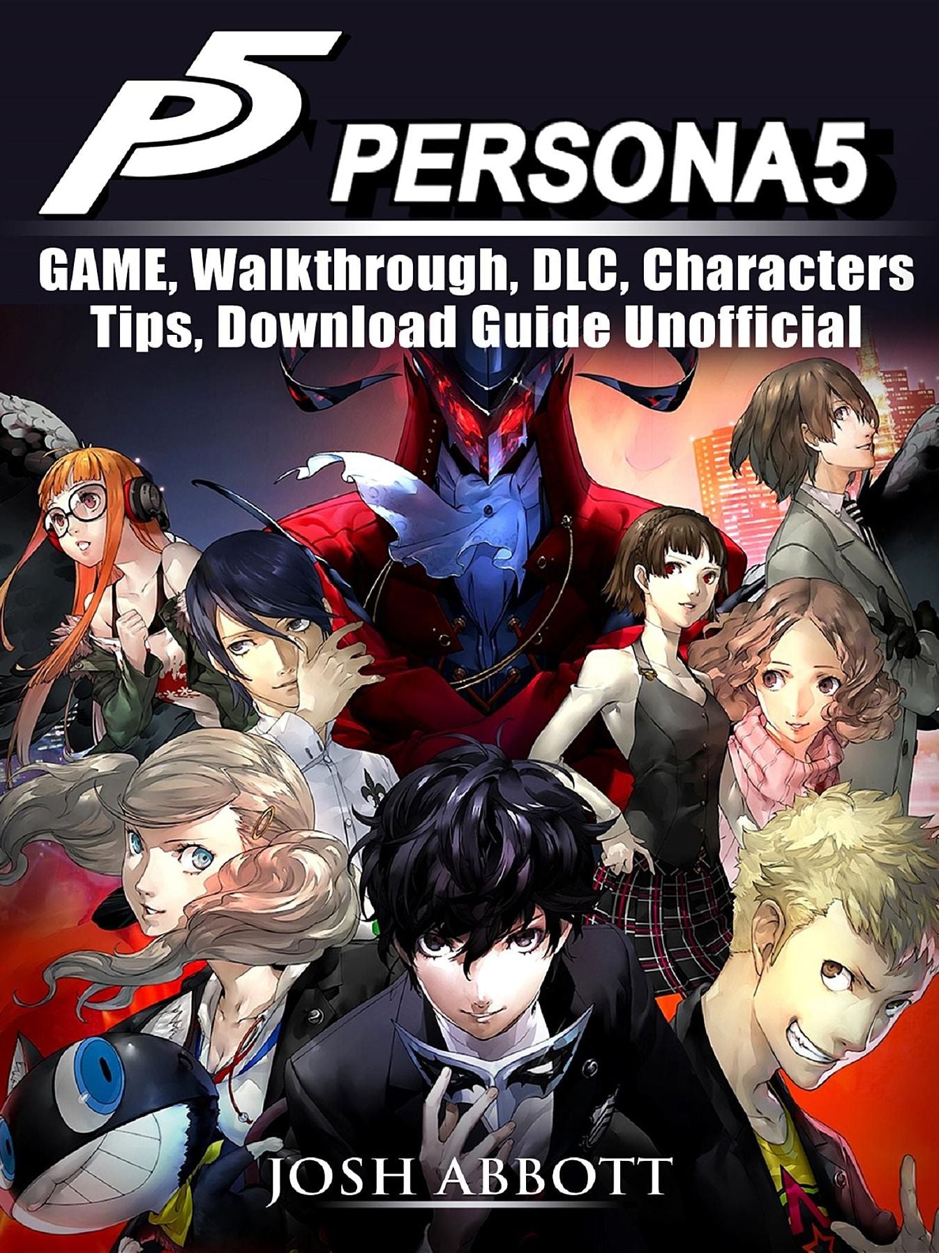 Persona 5 Game, Walkthrough, DLC, Characters, Tips, Download Guide Unofficial