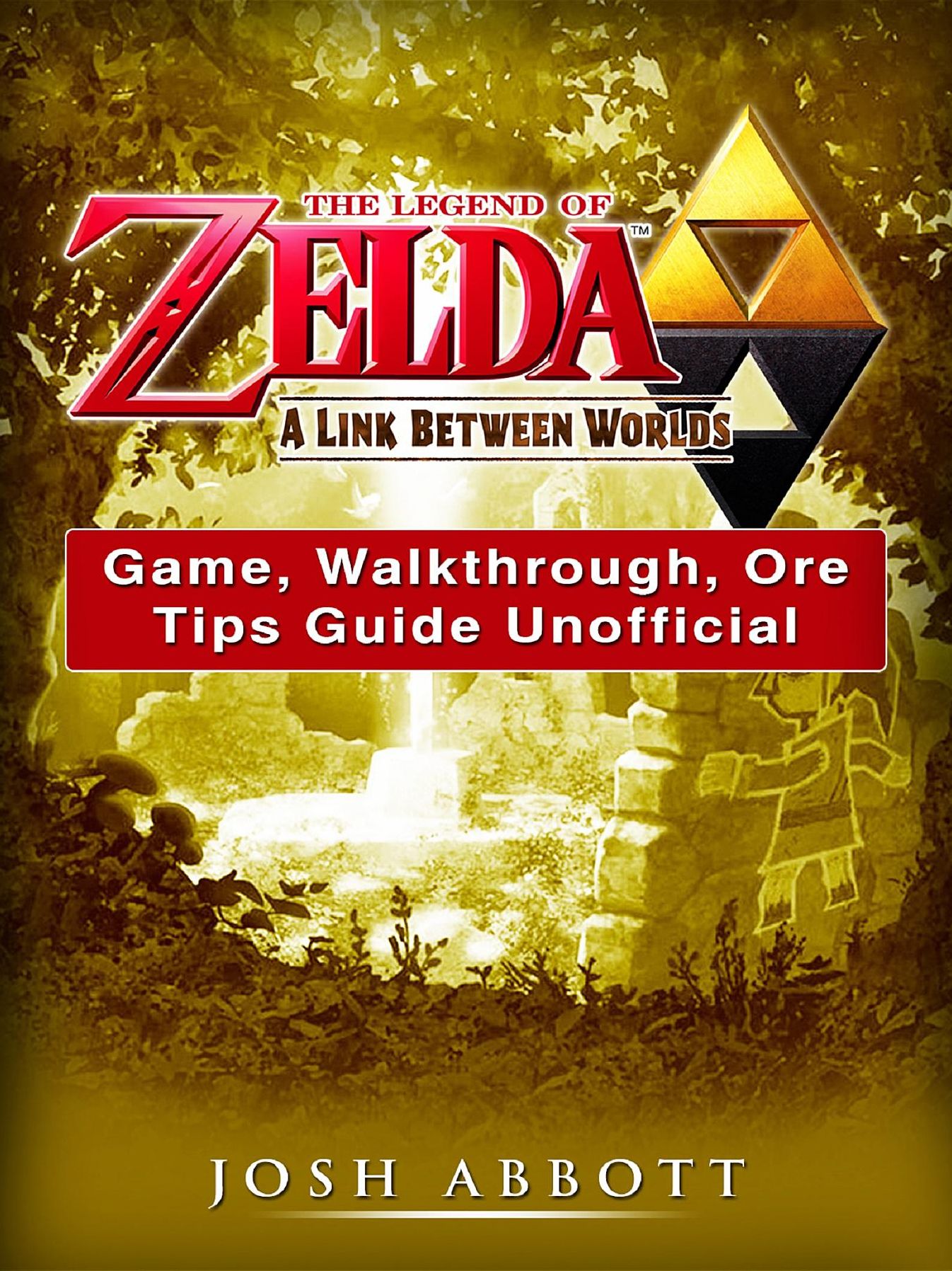 The Legend of Zelda a Link Between Worlds Game, Walkthrough, Ore, Tips Guide Unofficial