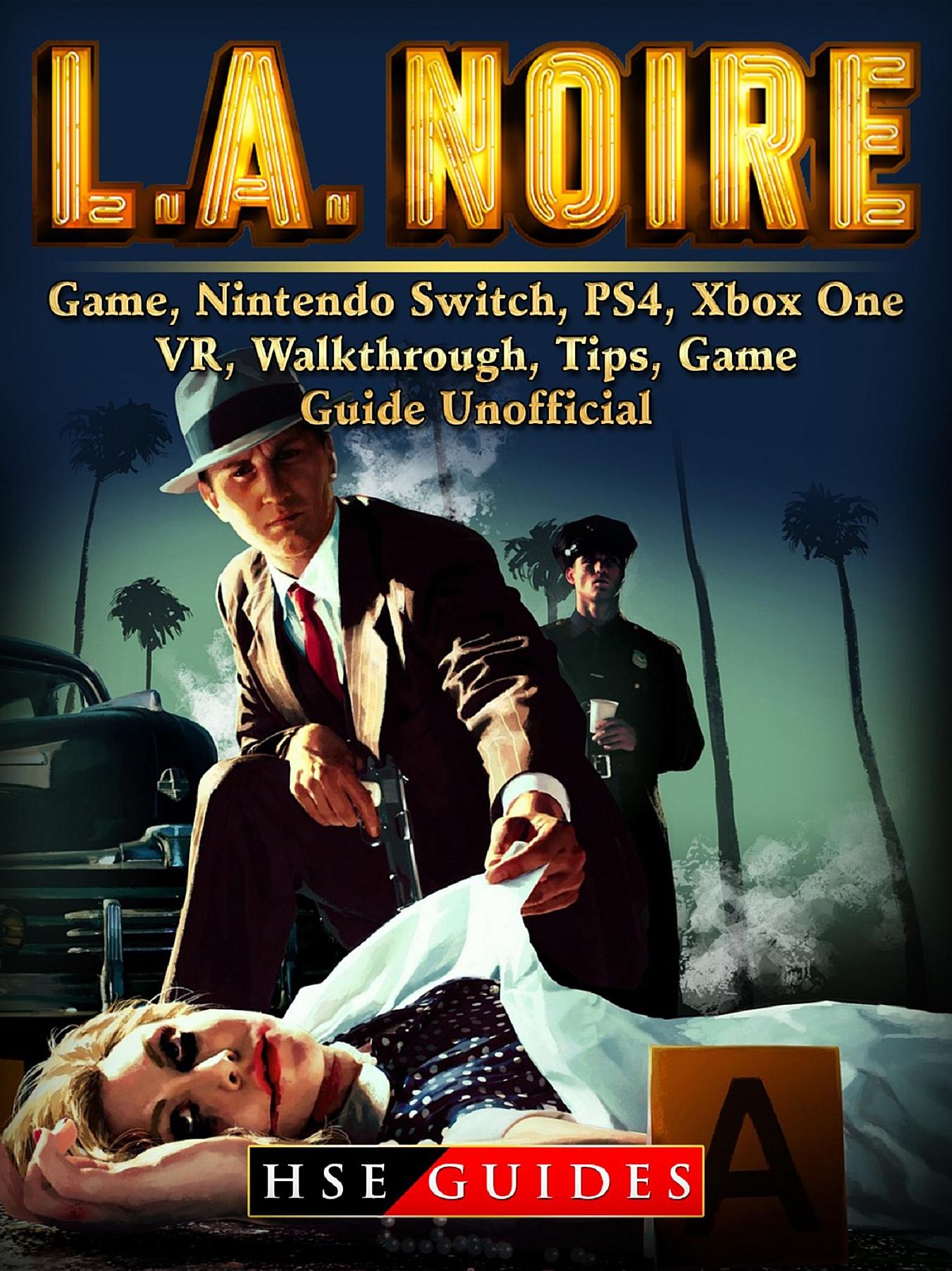 LA Noire Game, Nintendo Switch, PS4, Xbox One, VR, Walkthrough, Tips, Game Guide Unofficial