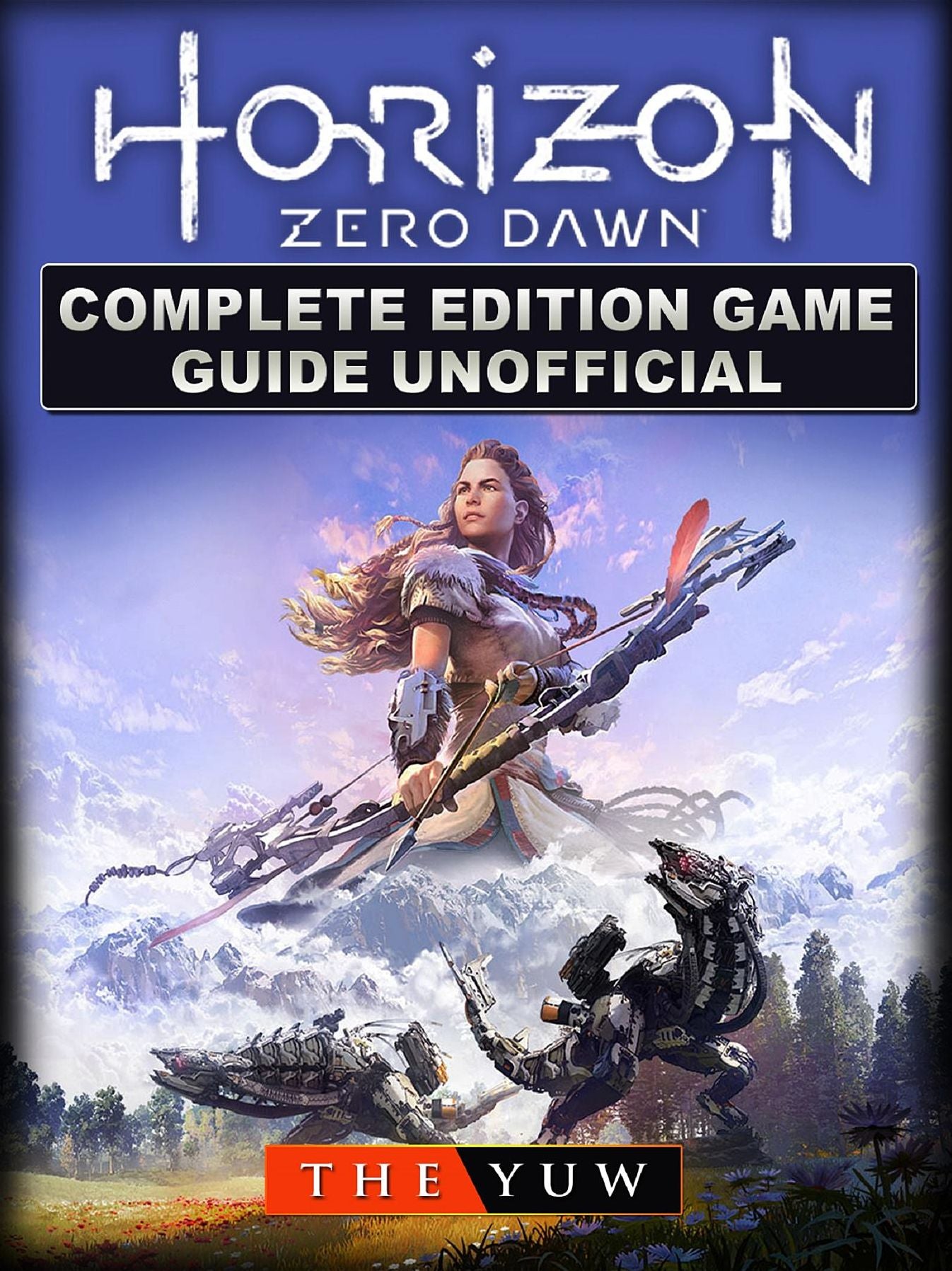 Horizon Zero Dawn Complete Edition Game Guide Unofficial
