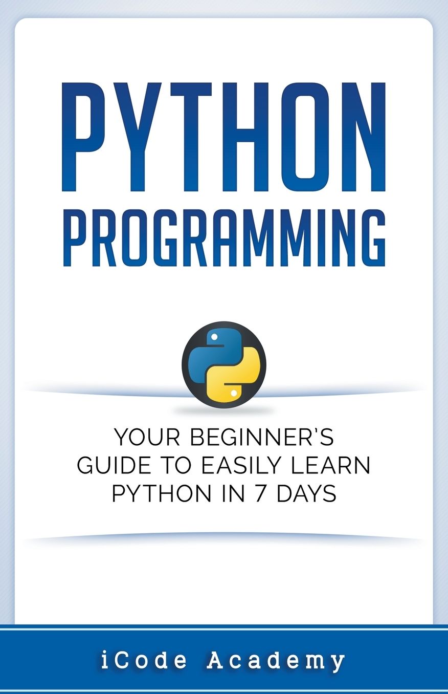Python Programming: Your Beginner's Guide To Easily Learn Python in 7 Days