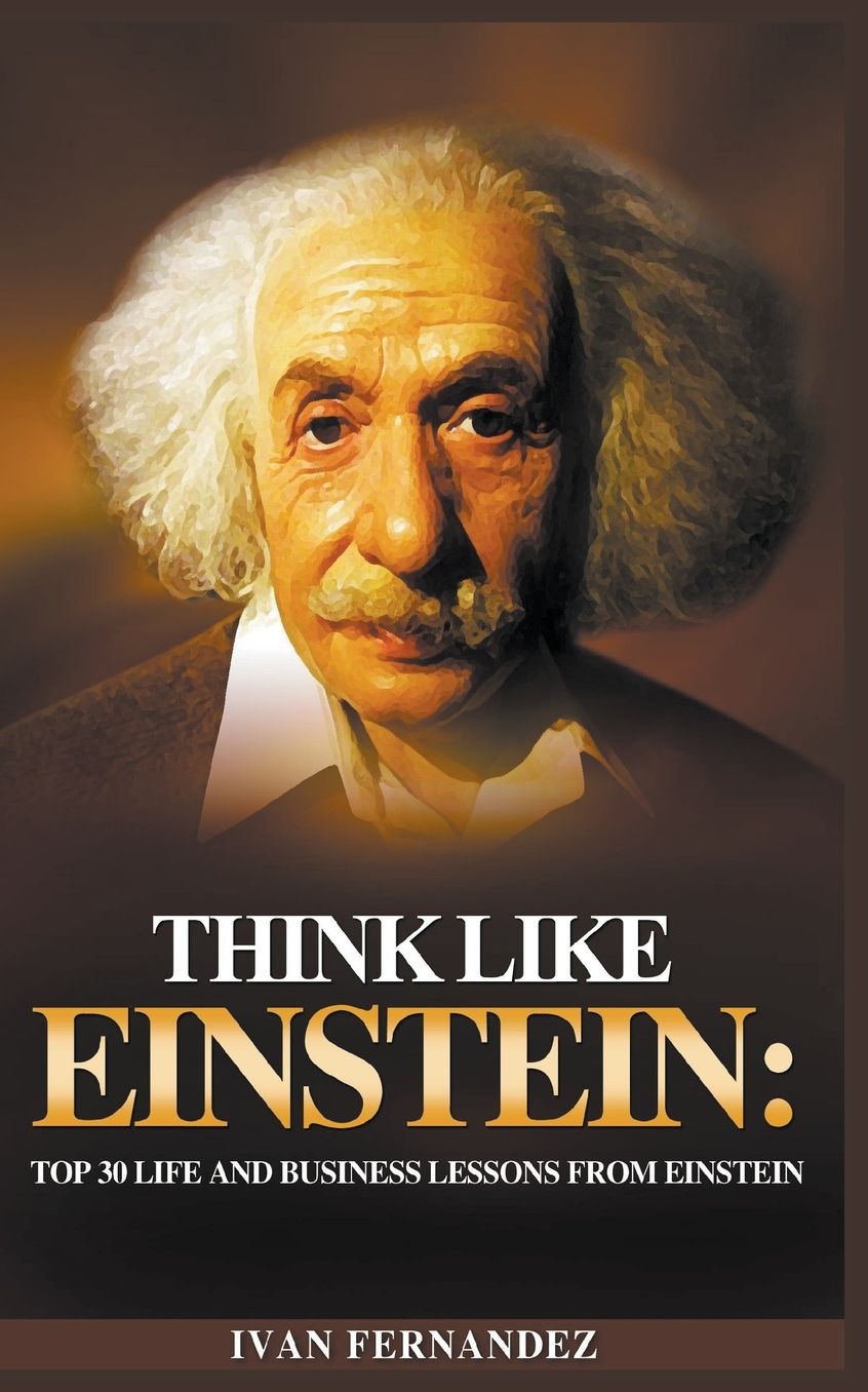 Think Like Einstein: Top 30 Life and Business Lessons from Einstein