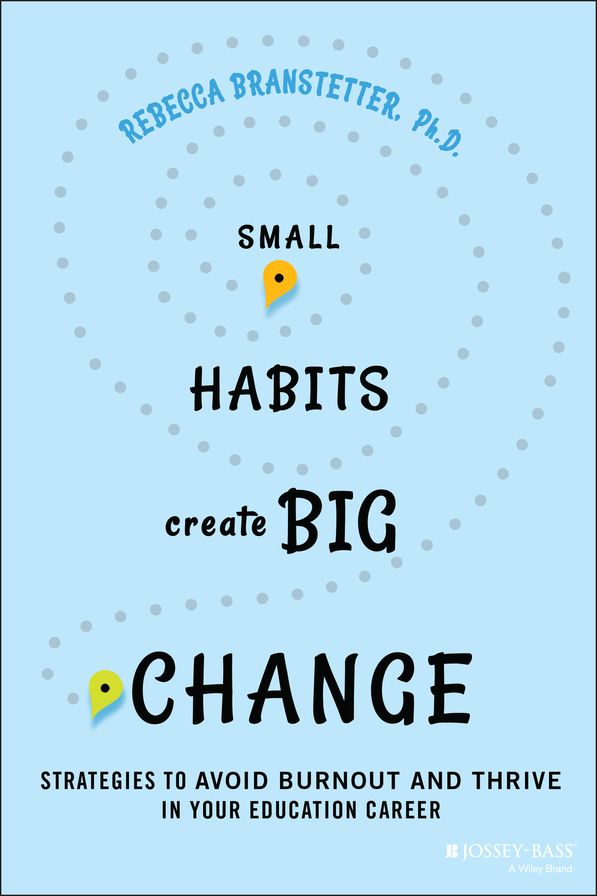 Small Habits Create Big Change: Strategies to Avoid Burnout and Thrive in Your Education Career