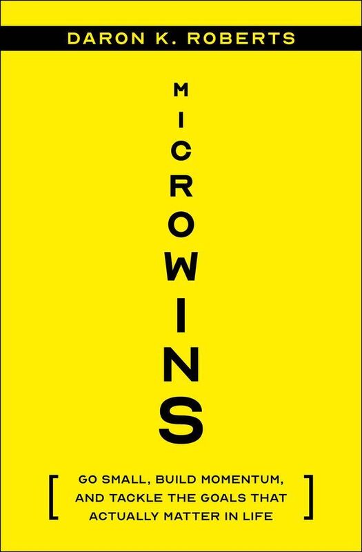 Microwins: Go Small, Build Momentum, and Tackle the Goals that Actually Matter in Life