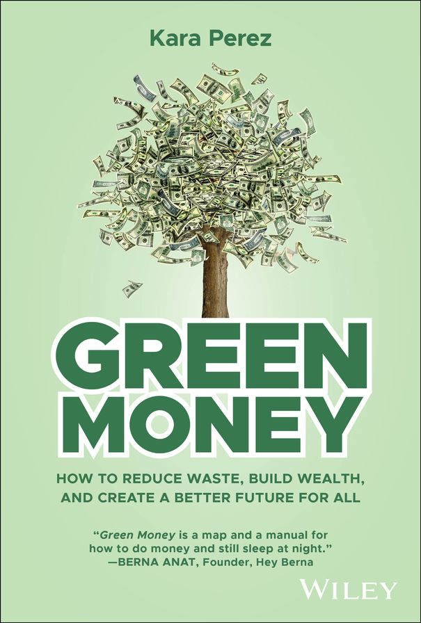Green Money: How to Reduce Waste, Build Wealth, and Create a Better Future for All