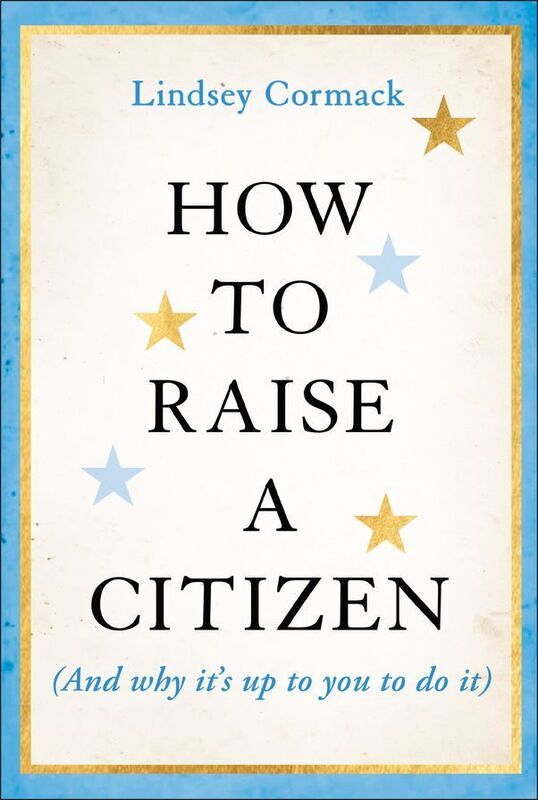 How to Raise a Citizen (And Why It's Up to You to Do It)