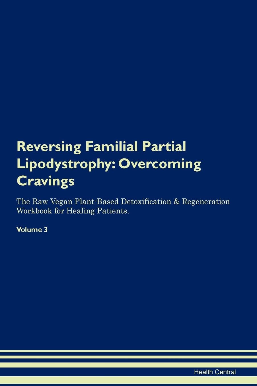 Reversing Familial Partial Lipodystrophy: Overcoming Cravings The Raw Vegan Plant-Based Detoxification & Regeneration Workbook for Healing Patients. Volume 3