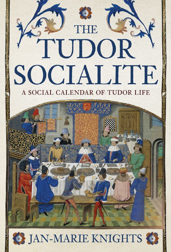 The Tudor Socialite: A Social Calendar of Tudor Life