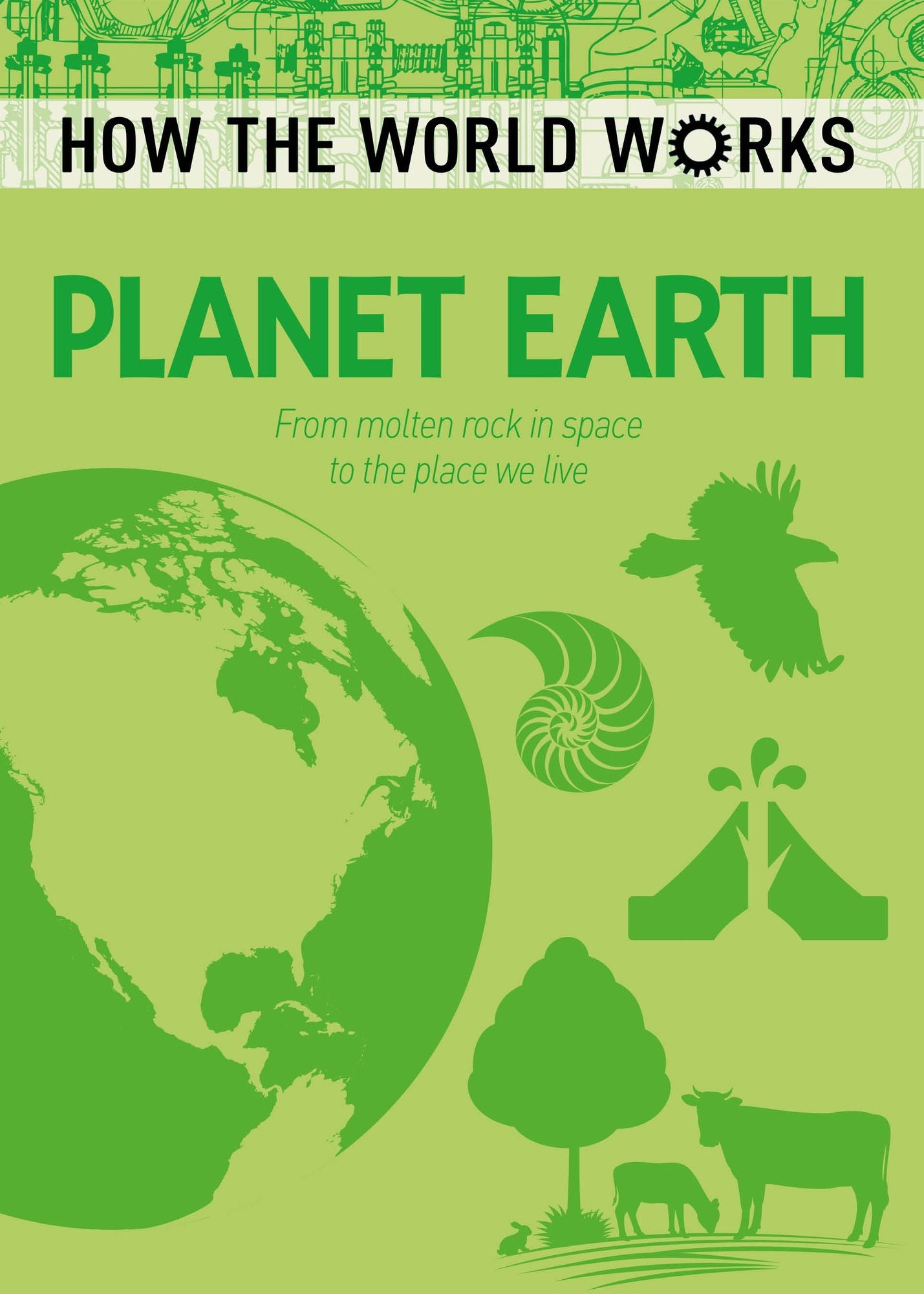 How the World Works: Planet Earth: From molten rock in space to the place we live
