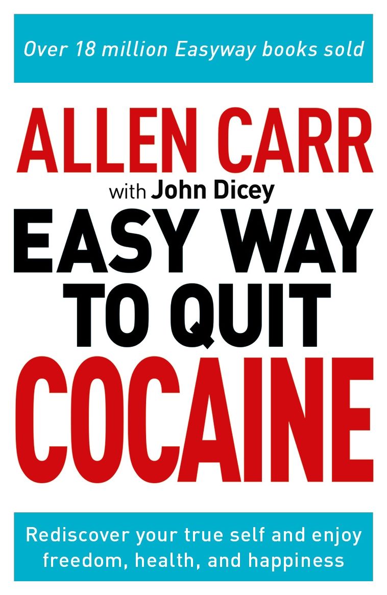 Allen Carr: The Easy Way to Quit Cocaine: Become Yourself Again and Enjoy Health and Happiness