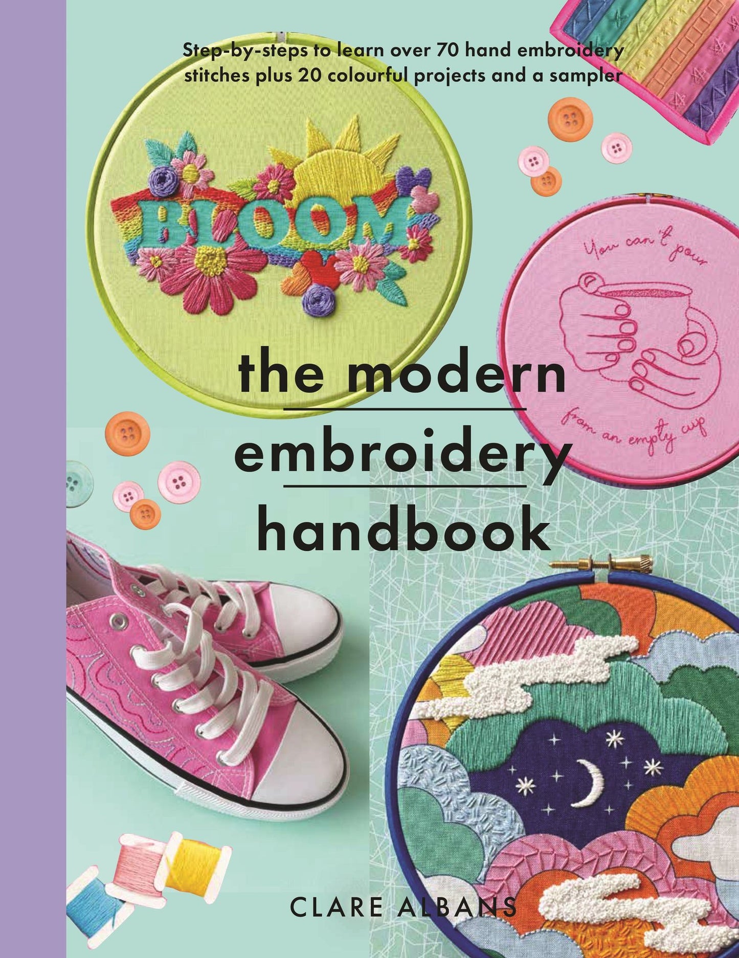 The Modern Embroidery Handbook: Step-by-steps to learn over 70 hand embroidery stitches plus 20 colourful projects and a sampler