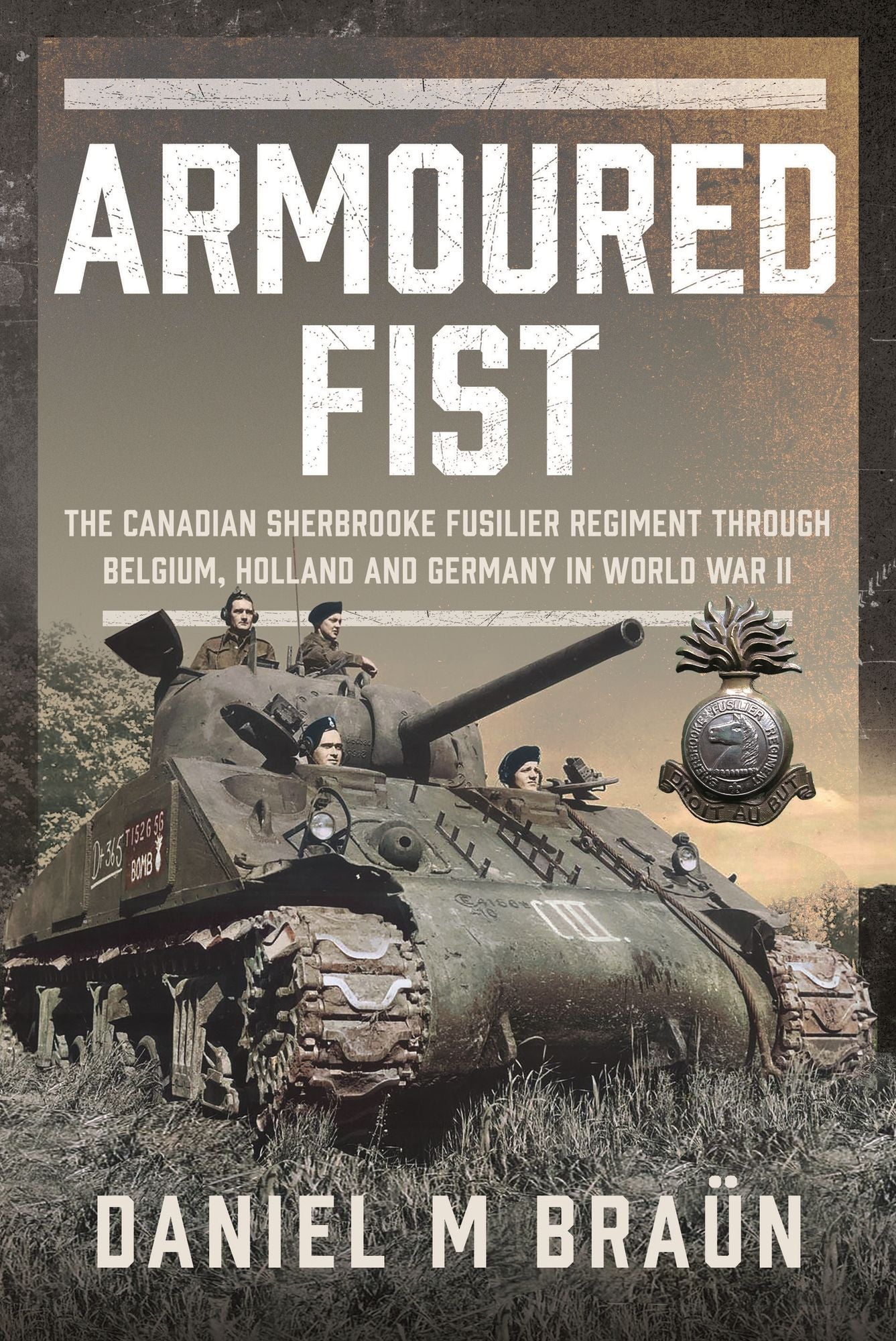 Armoured Fist: The Canadian Sherbrooke Fusilier Regiment Through Belgium, Holland and Germany in World War II