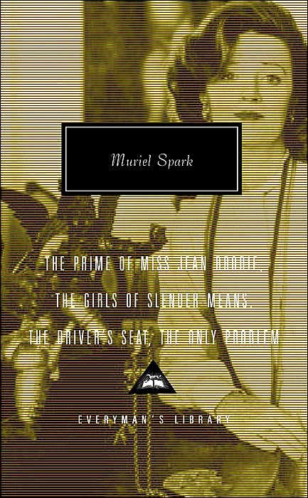 Muriel Spark(Everymany's Library Series): The Prime of Miss Jean Brodie, The Girls of Slender Means, The Driver's Seat, The Only Problem