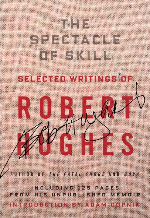 The Spectacle of Skill: New and Selected Writings of Robert Hughes