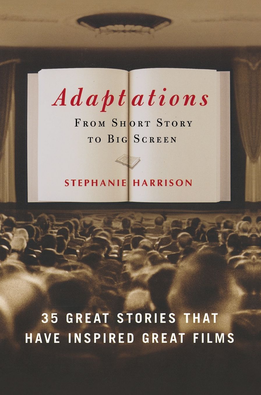 Adaptations: From Short Story to Big Screen: 35 Great Stories That Have Inspired Great Films