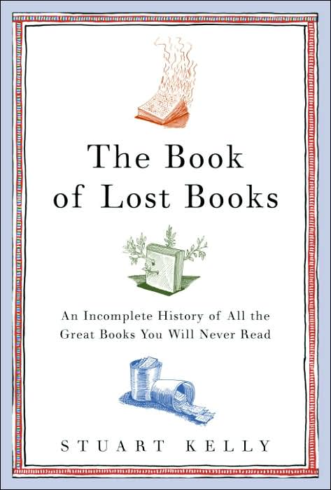 The Book of Lost Books: An Incomplete History of All the Great Books You Will Never Read