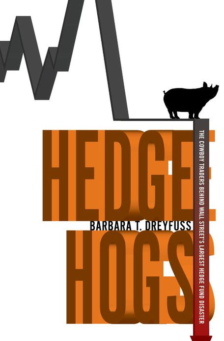 Hedge Hogs: The Cowboy Traders Behind Wall Street's Largest Hedge Fund Disaster