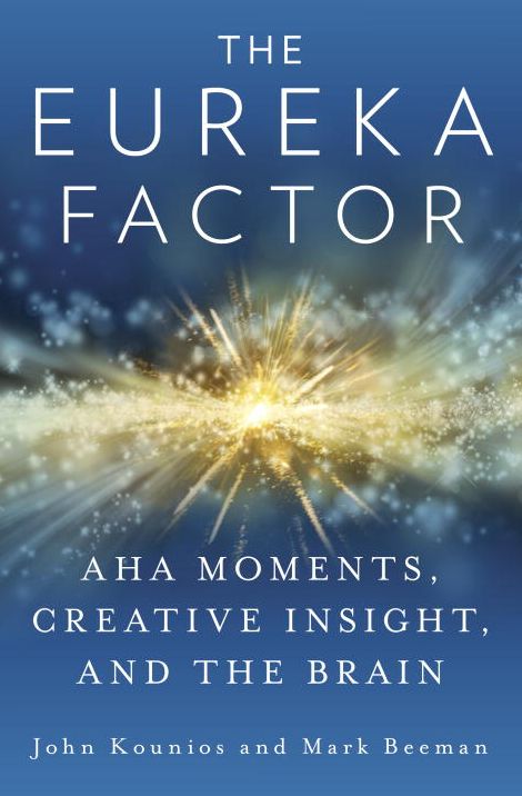 The Eureka Factor: Aha Moments, Creative Insight, and the Brain