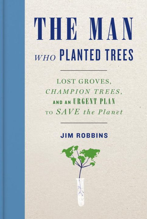The Man Who Planted Trees: Lost Groves, Champion Trees, and an Urgent Plan to Save the Planet